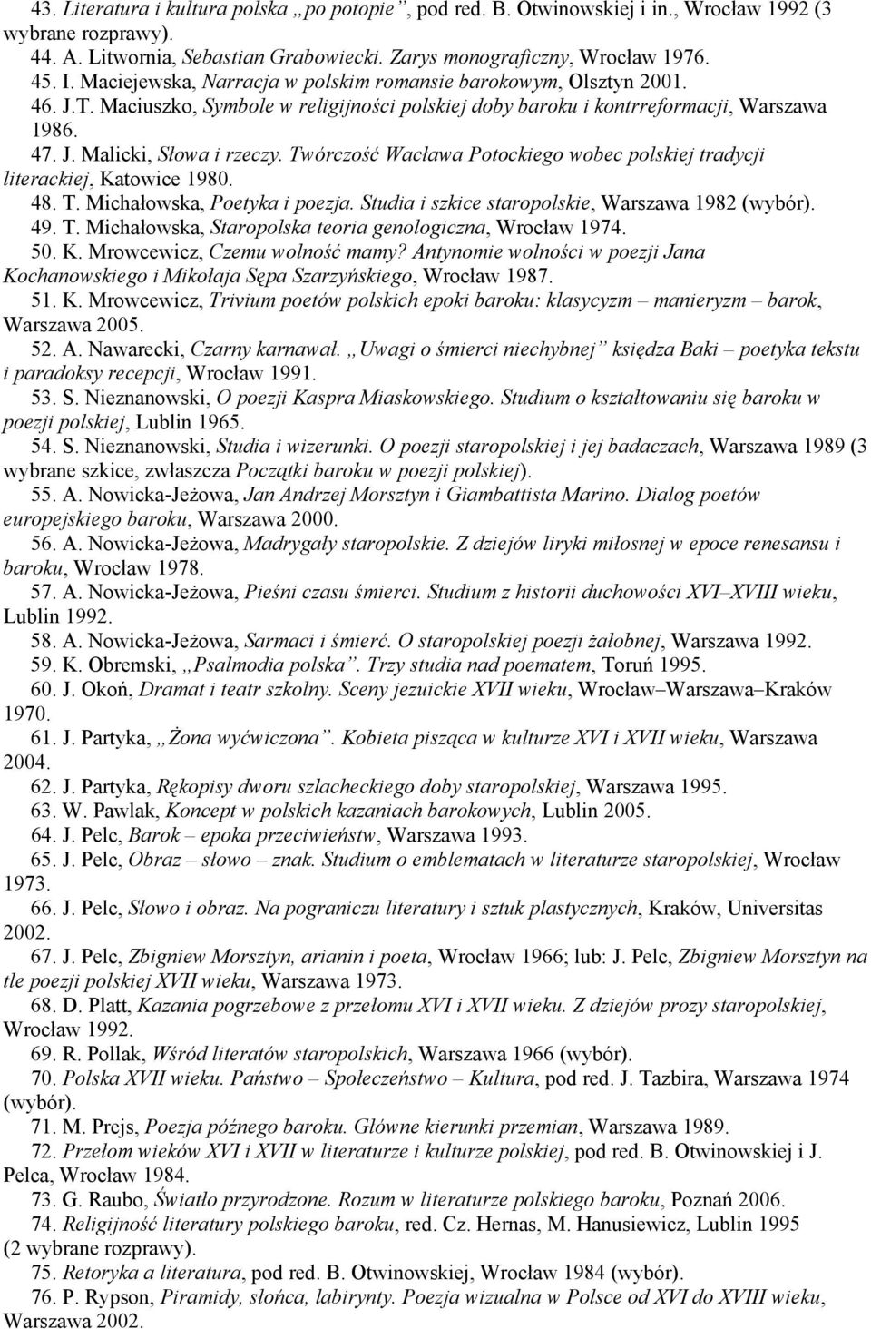 Twórczość Wacława Potockiego wobec polskiej tradycji literackiej, Katowice 1980. 48. T. Michałowska, Poetyka i poezja. Studia i szkice staropolskie, Warszawa 1982 (wybór). 49. T. Michałowska, Staropolska teoria genologiczna, Wrocław 1974.