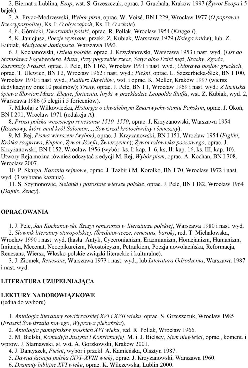 Kubiak, Warszawa 1979 (Księga żalów); lub: Z. Kubiak, Medytacje Janicjusza, Warszawa 1993. 6. J. Kochanowski, Dzieła polskie, oprac. J. Krzyżanowski, Warszawa 1953 i nast. wyd.