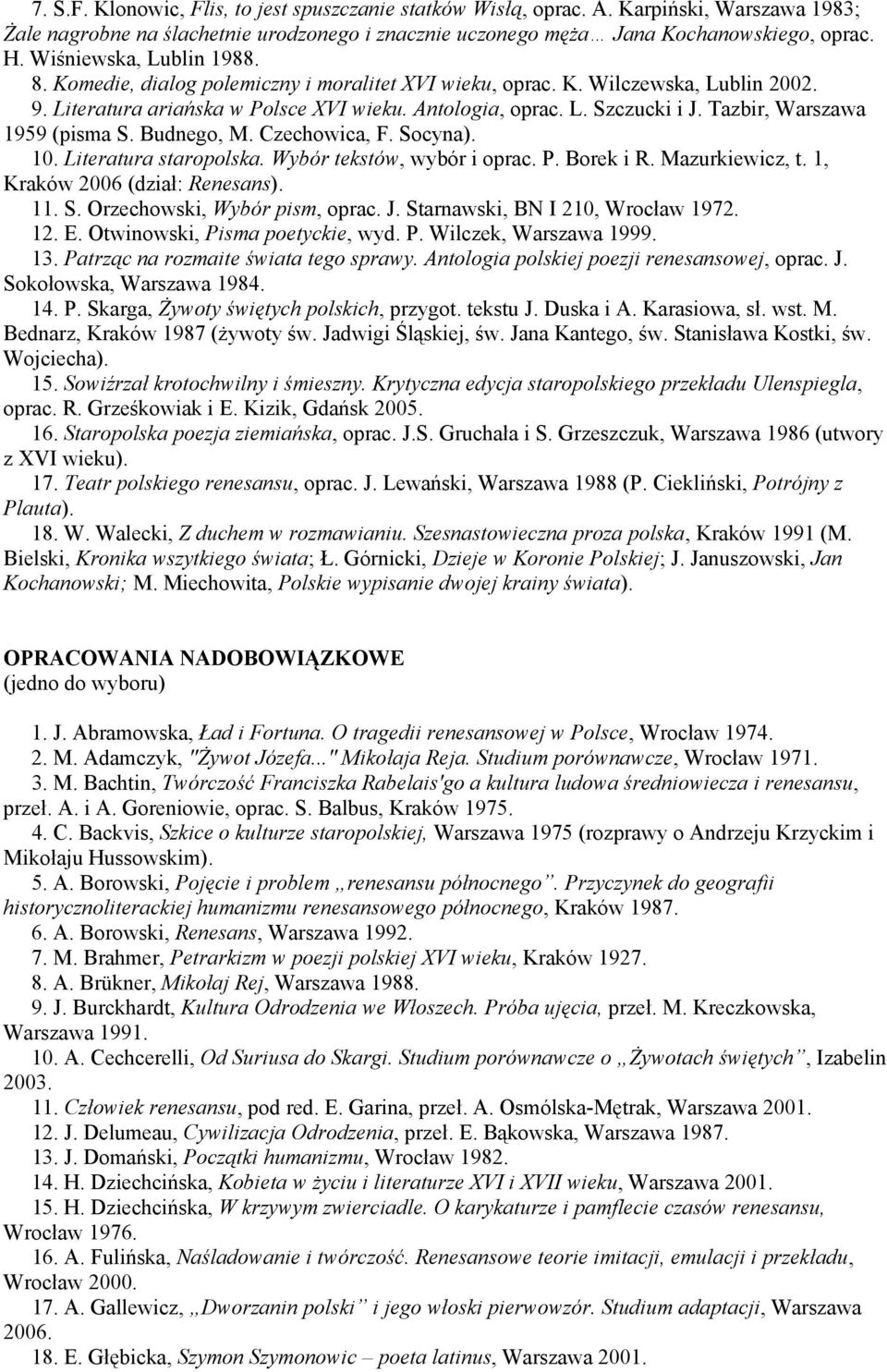 Tazbir, Warszawa 1959 (pisma S. Budnego, M. Czechowica, F. Socyna). 10. Literatura staropolska. Wybór tekstów, wybór i oprac. P. Borek i R. Mazurkiewicz, t. 1, Kraków 2006 (dział: Renesans). 11. S. Orzechowski, Wybór pism, oprac.
