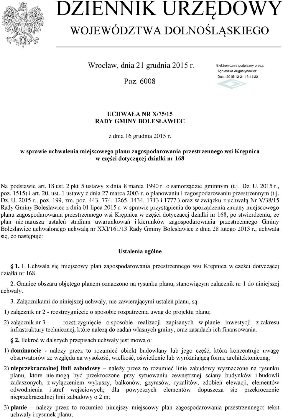 o samorządzie gminnym (t.j. Dz. U. 2015 r., poz. 1515) i art. 20, ust. 1 ustawy z dnia 27 marca 2003 r. o planowaniu i zagospodarowaniu przestrzennym (t.j. Dz. U. 2015 r., poz. 199, zm. poz. 443, 774, 1265, 1434, 1713 i 1777.
