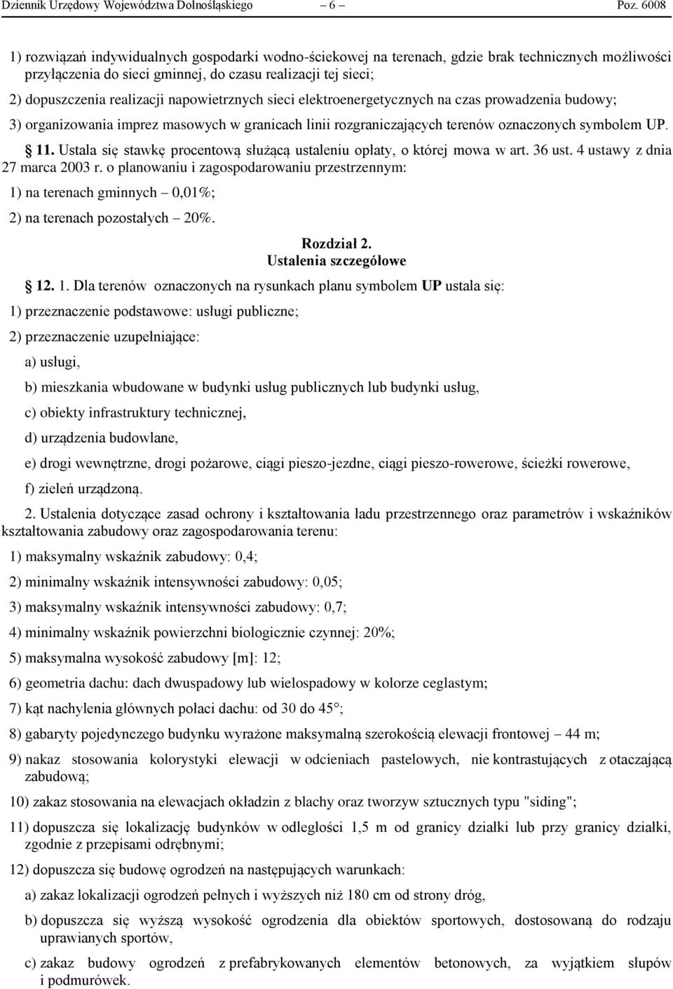 napowietrznych sieci elektroenergetycznych na czas prowadzenia budowy; 3) organizowania imprez masowych w granicach linii rozgraniczających terenów oznaczonych symbolem UP. 11.