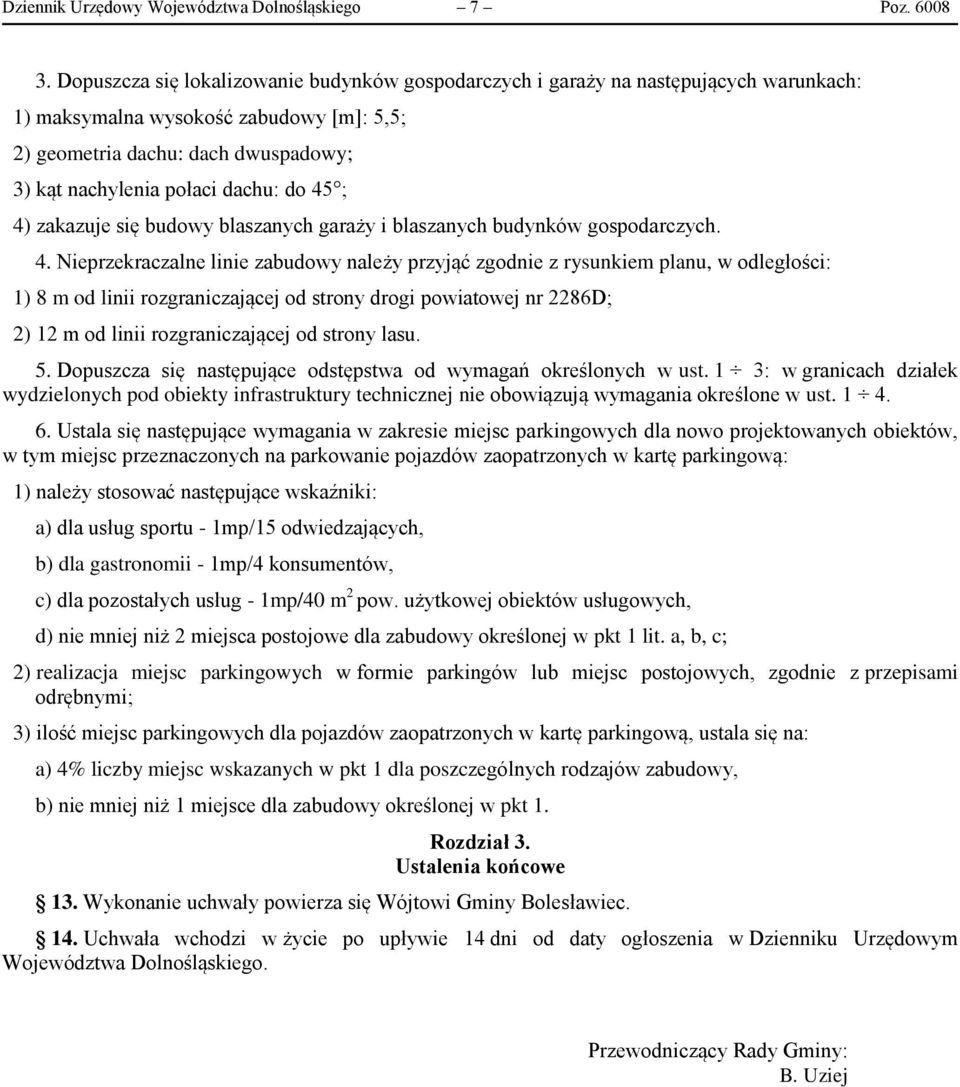 do 45 ; 4) zakazuje się budowy blaszanych garaży i blaszanych budynków gospodarczych. 4. Nieprzekraczalne linie zabudowy należy przyjąć zgodnie z rysunkiem planu, w odległości: 1) 8 m od linii