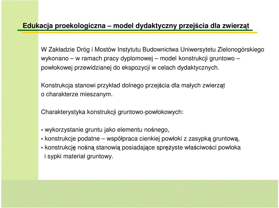 Konstrukcja stanowi przykład dolnego przejścia dla małych zwierząt o charakterze mieszanym.