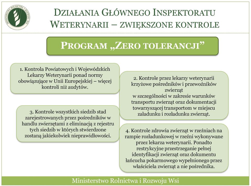 Kontrole wszystkich siedzib stad zarejestrowanych przez pośredników w handlu zwierzętami z eliminacją z rejestru tych siedzib w których stwierdzone zostaną jakiekolwiek nieprawidłowości. 2.