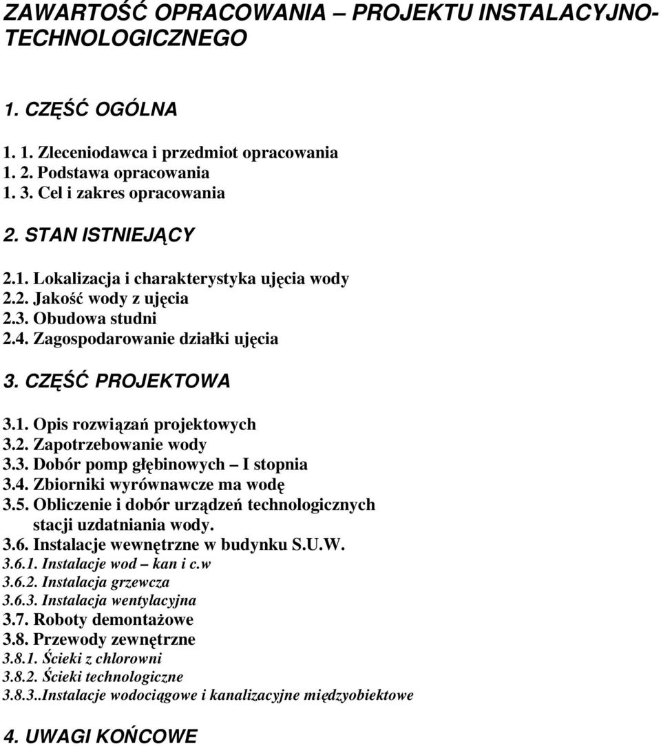 2. Zapotrzebowanie wody 3.3. Dobór pomp głębinowych I stopnia 3.4. Zbiorniki wyrównawcze ma wodę 3.5. Obliczenie i dobór urządzeń technologicznych stacji uzdatniania wody. 3.6.
