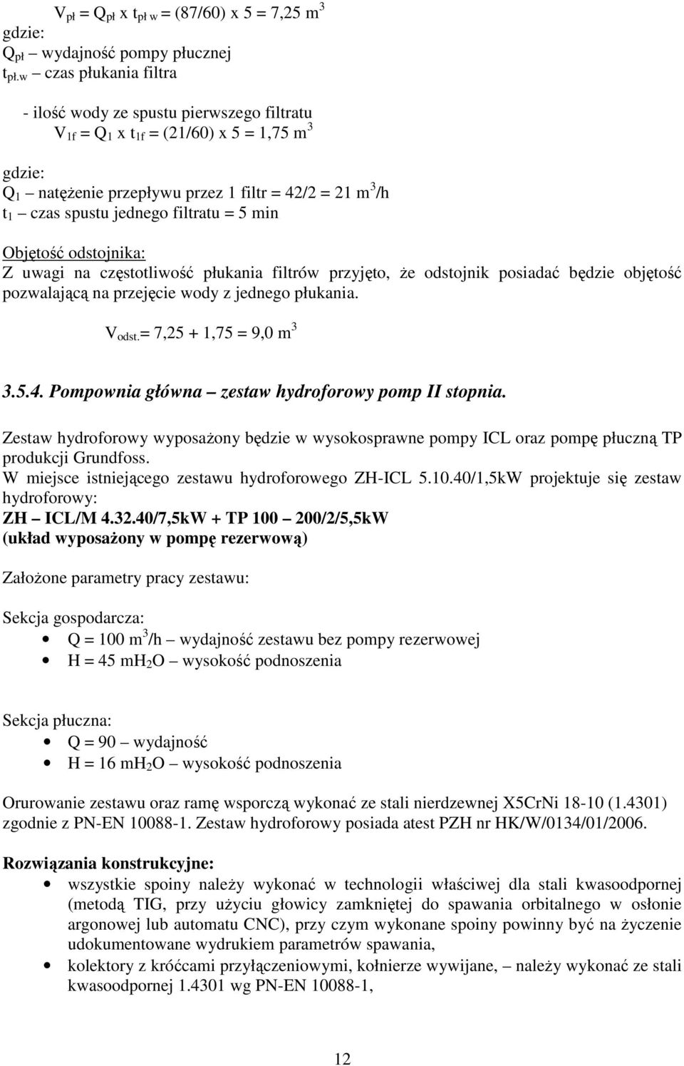 filtratu = 5 min Objętość odstojnika: Z uwagi na częstotliwość płukania filtrów przyjęto, Ŝe odstojnik posiadać będzie objętość pozwalającą na przejęcie wody z jednego płukania. V odst.