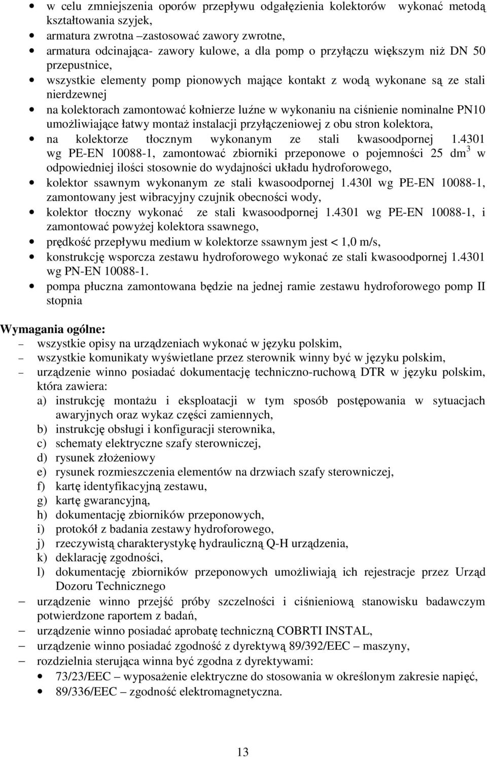 nominalne PN10 umoŝliwiające łatwy montaŝ instalacji przyłączeniowej z obu stron kolektora, na kolektorze tłocznym wykonanym ze stali kwasoodpornej 1.