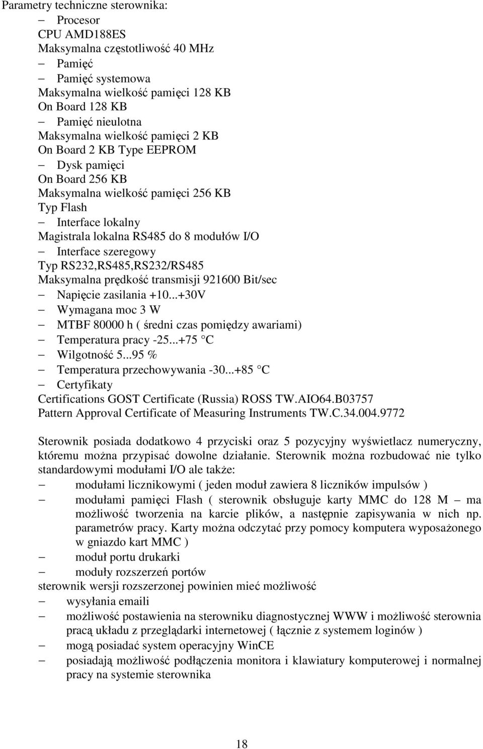 RS232,RS485,RS232/RS485 Maksymalna prędkość transmisji 921600 Bit/sec Napięcie zasilania +10...+30V Wymagana moc 3 W MTBF 80000 h ( średni czas pomiędzy awariami) Temperatura pracy -25.