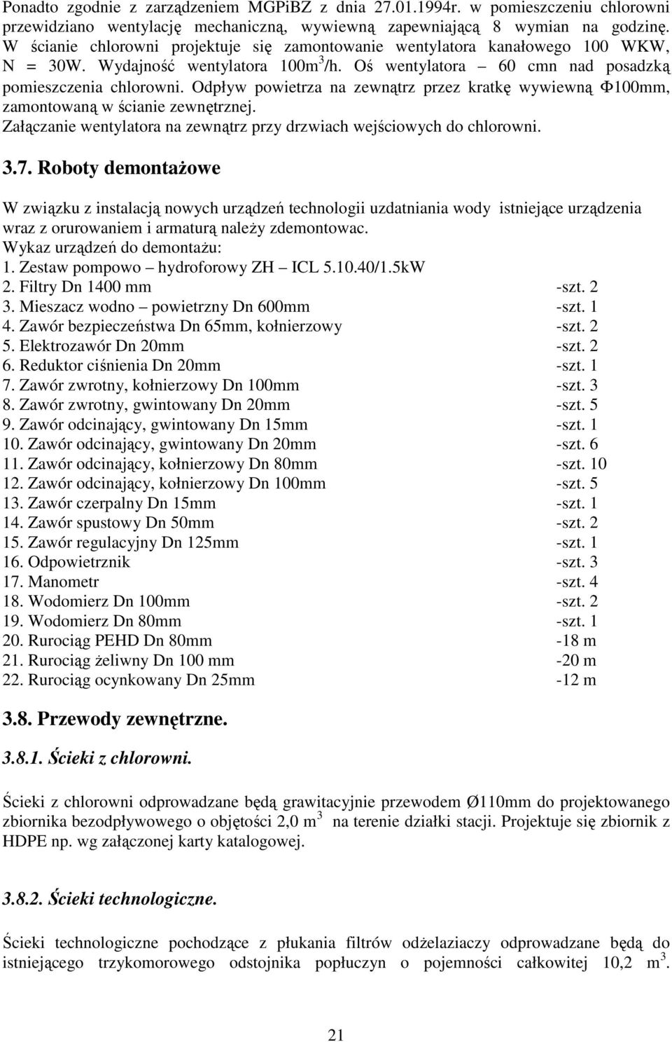 Odpływ powietrza na zewnątrz przez kratkę wywiewną Φ100mm, zamontowaną w ścianie zewnętrznej. Załączanie wentylatora na zewnątrz przy drzwiach wejściowych do chlorowni. 3.7.