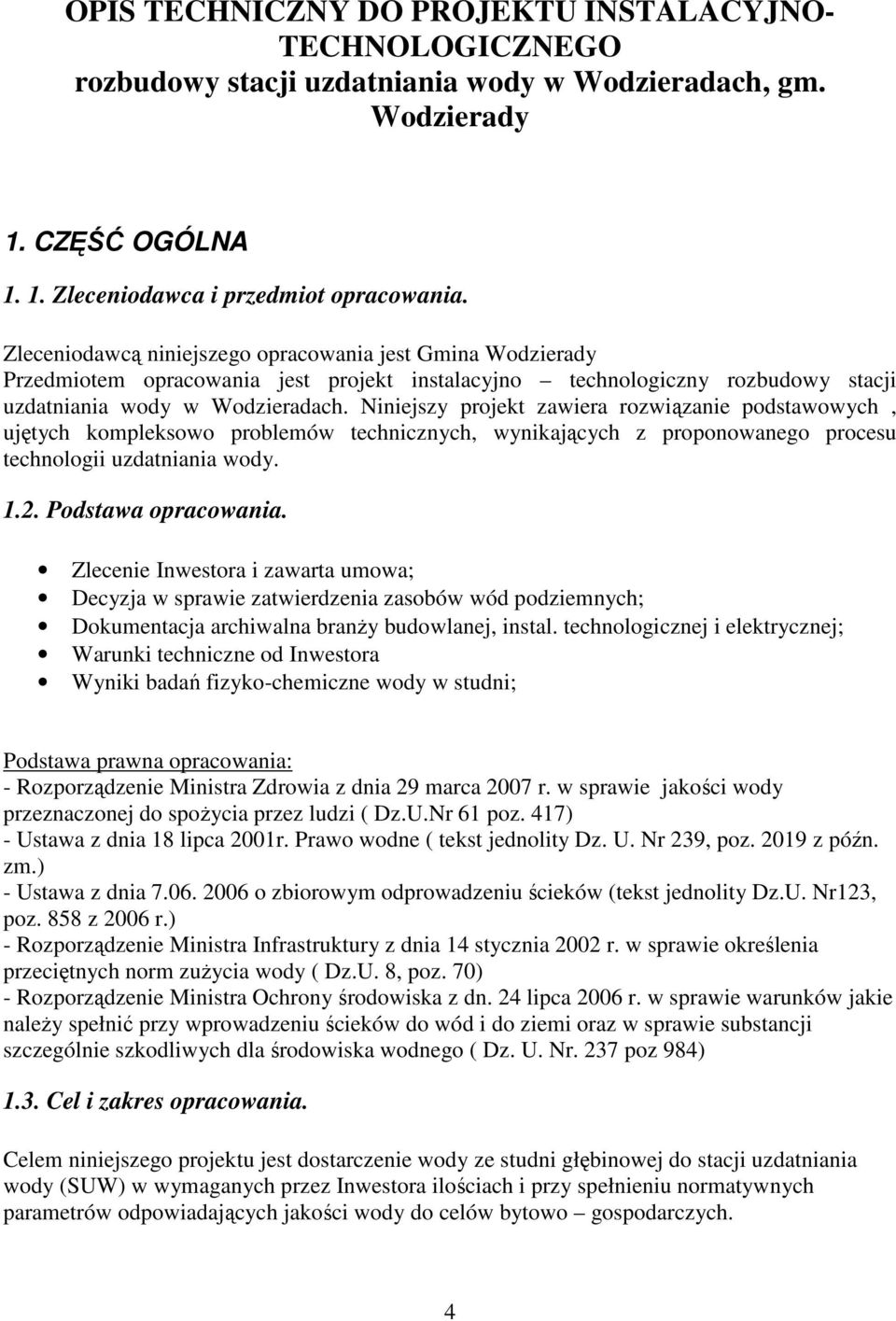 Niniejszy projekt zawiera rozwiązanie podstawowych, ujętych kompleksowo problemów technicznych, wynikających z proponowanego procesu technologii uzdatniania wody. 1.2. Podstawa opracowania.