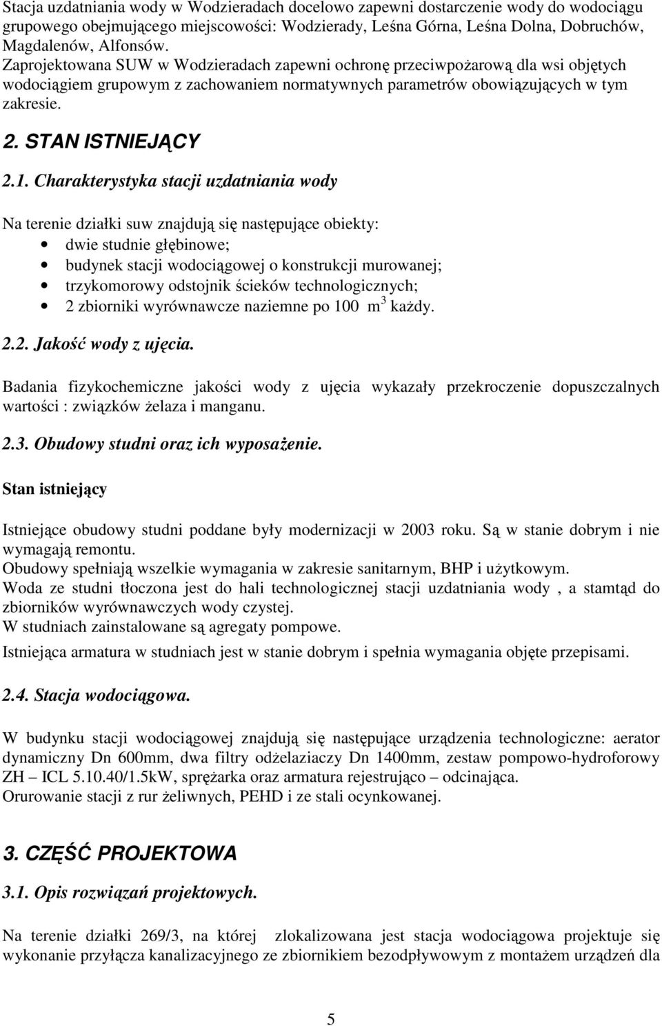 Charakterystyka stacji uzdatniania wody Na terenie działki suw znajdują się następujące obiekty: dwie studnie głębinowe; budynek stacji wodociągowej o konstrukcji murowanej; trzykomorowy odstojnik