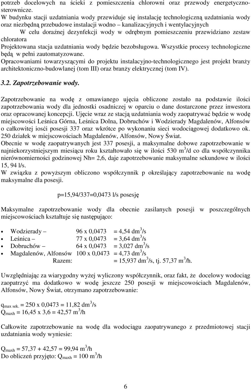 wody w odrębnym pomieszczeniu przewidziano zestaw chloratora Projektowana stacja uzdatniania wody będzie bezobsługowa. Wszystkie procesy technologiczne będą w pełni zautomatyzowane.