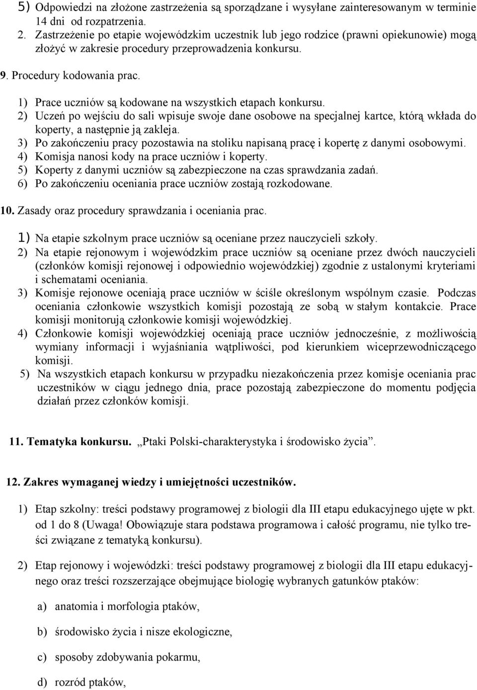 1) Prace uczniów są kodowane na wszystkich etapach konkursu. 2) Uczeń po wejściu do sali wpisuje swoje dane osobowe na specjalnej kartce, którą wkłada do koperty, a następnie ją zakleja.