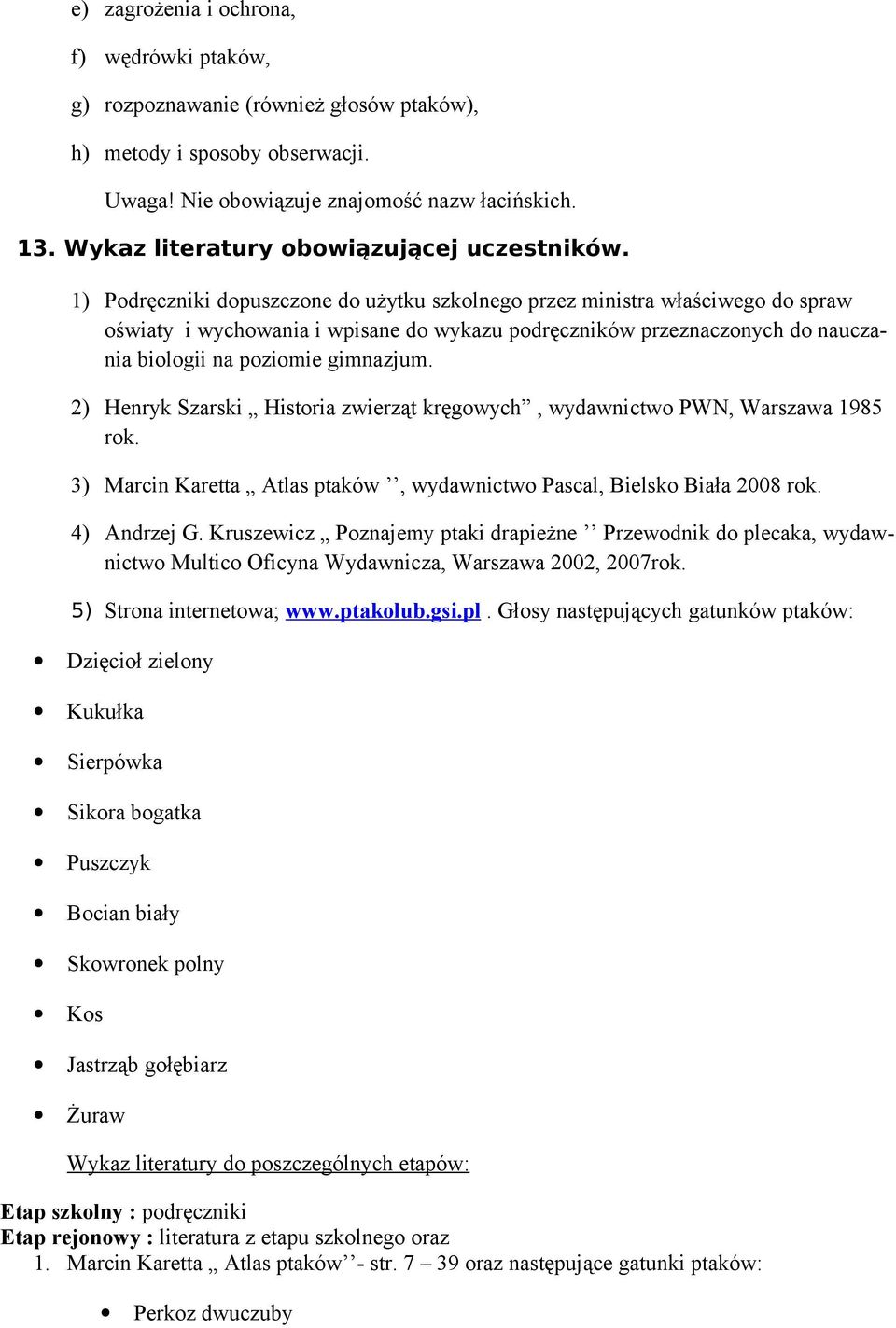 1) Podręczniki dopuszczone do użytku szkolnego przez ministra właściwego do spraw oświaty i wychowania i wpisane do wykazu podręczników przeznaczonych do nauczania biologii na poziomie gimnazjum.