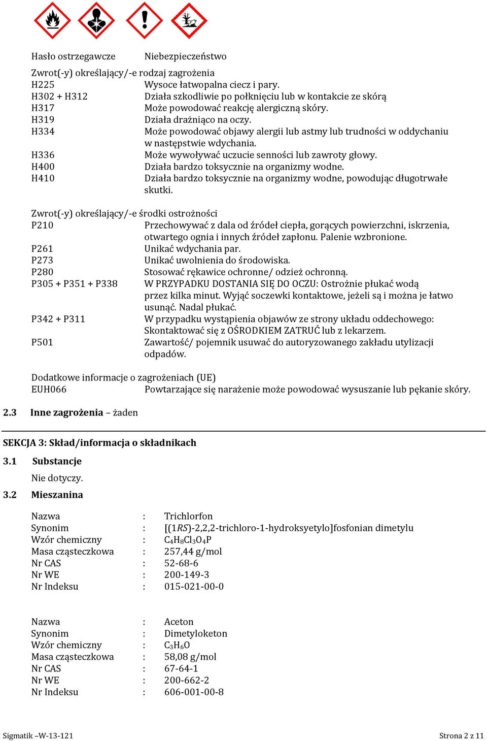 H334 Może powodować objawy alergii lub astmy lub trudności w oddychaniu w następstwie wdychania. H336 Może wywoływać uczucie senności lub zawroty głowy.