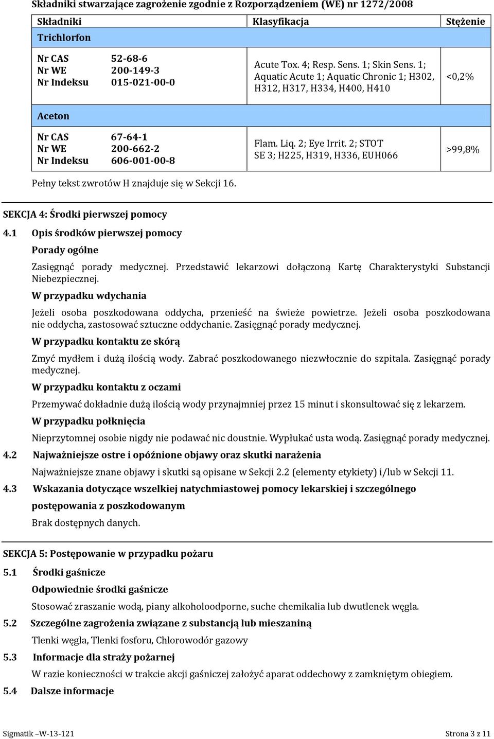 Flam. Liq. 2; Eye Irrit. 2; STOT SE 3; H225, H319, H336, EUH066 >99,8% SEKCJA 4 Środki pierwszej pomocy 4.1 Opis środków pierwszej pomocy Porady ogólne Zasięgnąć porady medycznej.