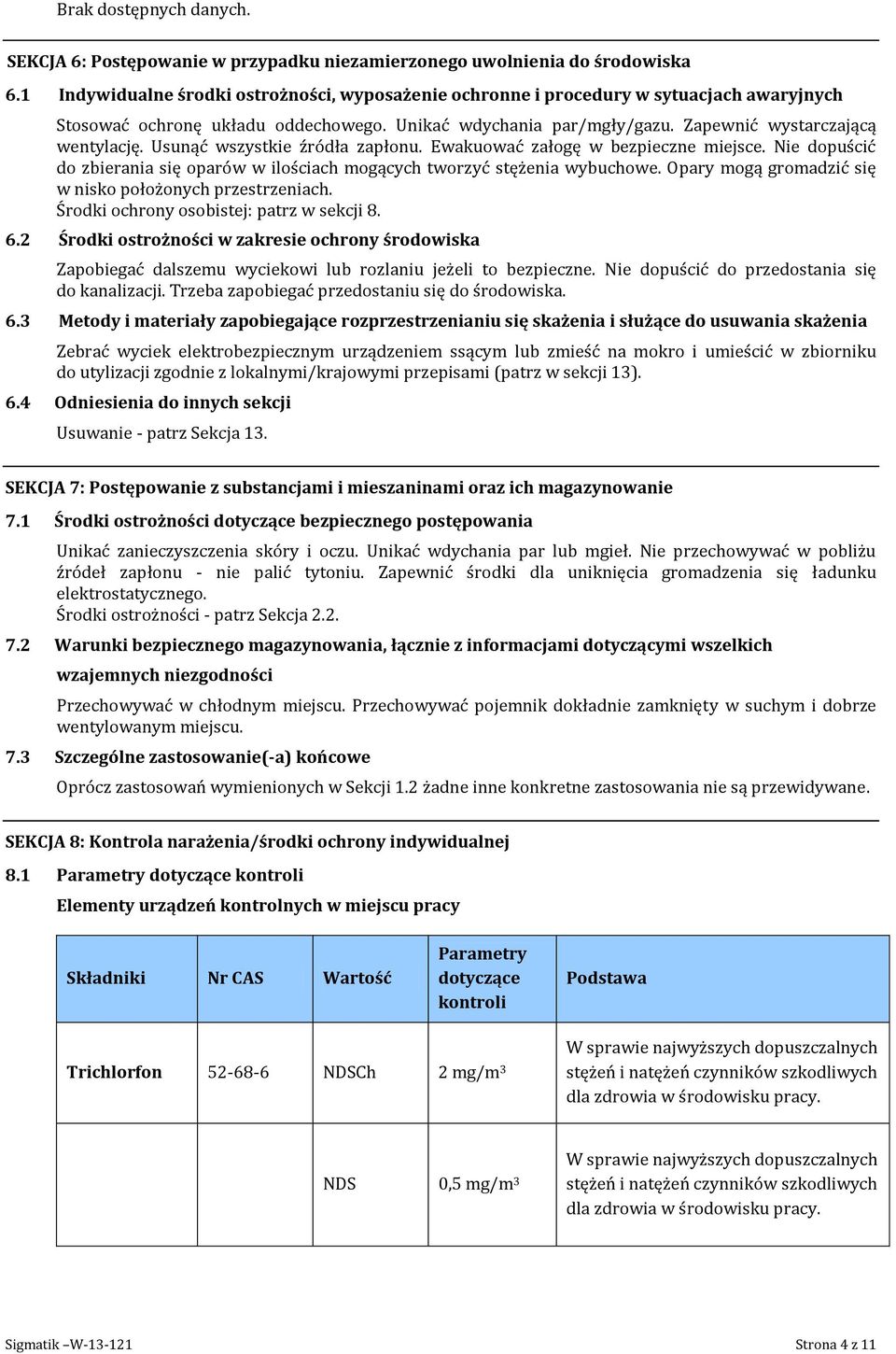 Usunąć wszystkie źródła zapłonu. Ewakuować załogę w bezpieczne miejsce. Nie dopuścić do zbierania się oparów w ilościach mogących tworzyć stężenia wybuchowe.