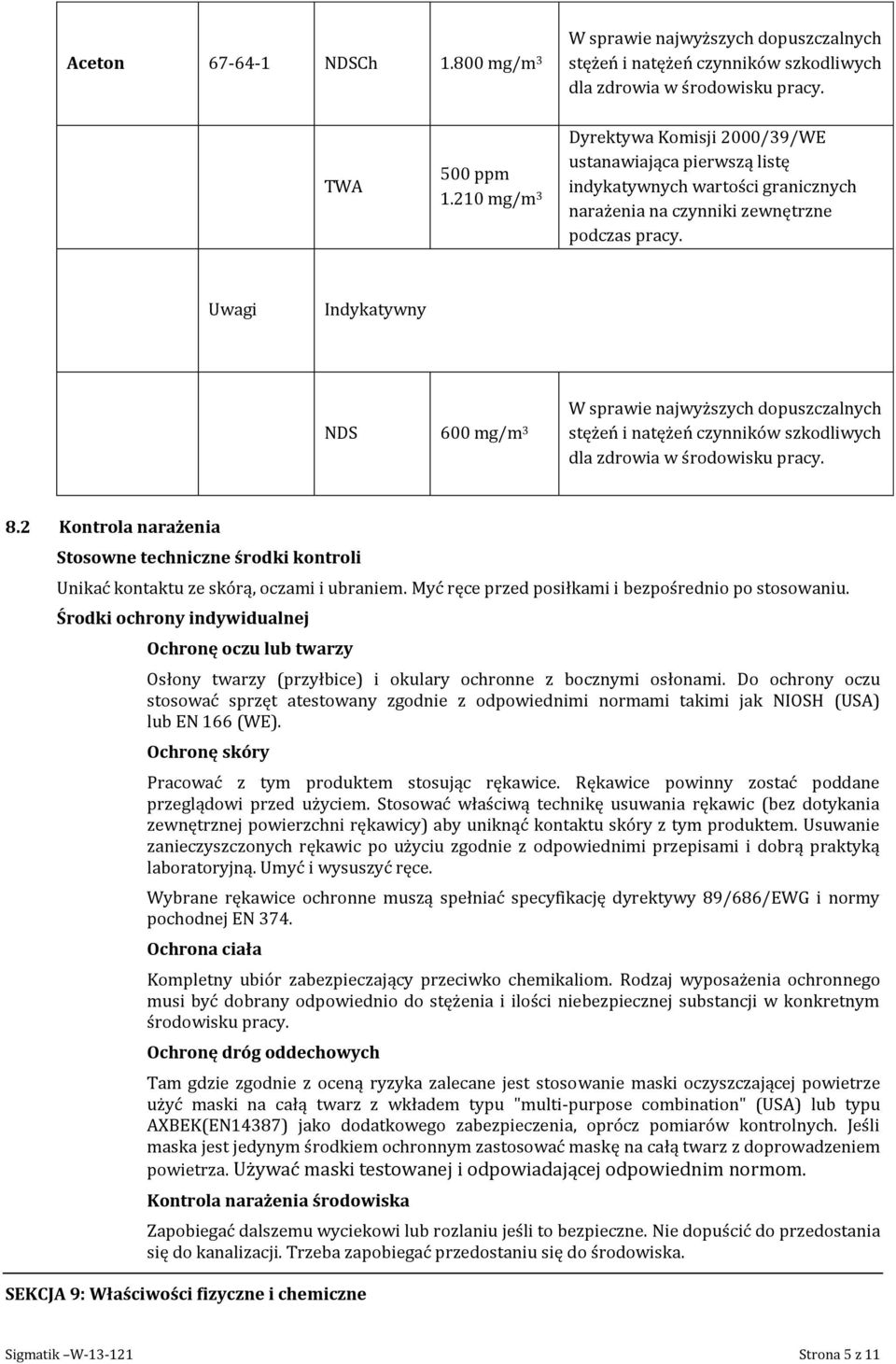 Uwagi Indykatywny NDS 600 mg/m 3 W sprawie najwyższych dopuszczalnych stężeń i natężeń czynników szkodliwych dla zdrowia w środowisku pracy. 8.