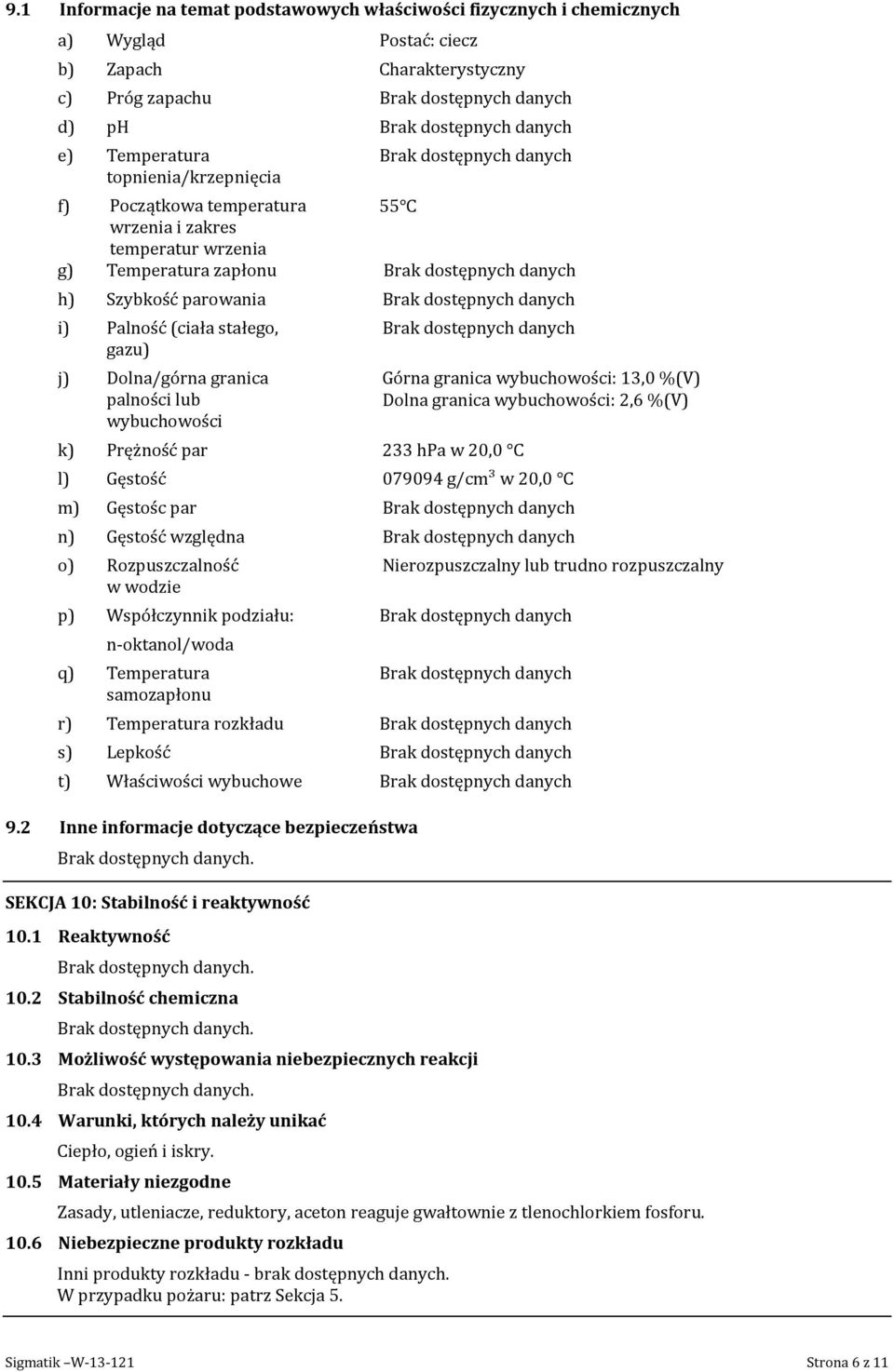 dostępnych danych i) Palność (ciała stałego, gazu) j) Dolna/górna granica palności lub wybuchowości Brak dostępnych danych k) Prężność par 233 hpa w 20,0 C Górna granica wybuchowości 13,0 %(V) Dolna