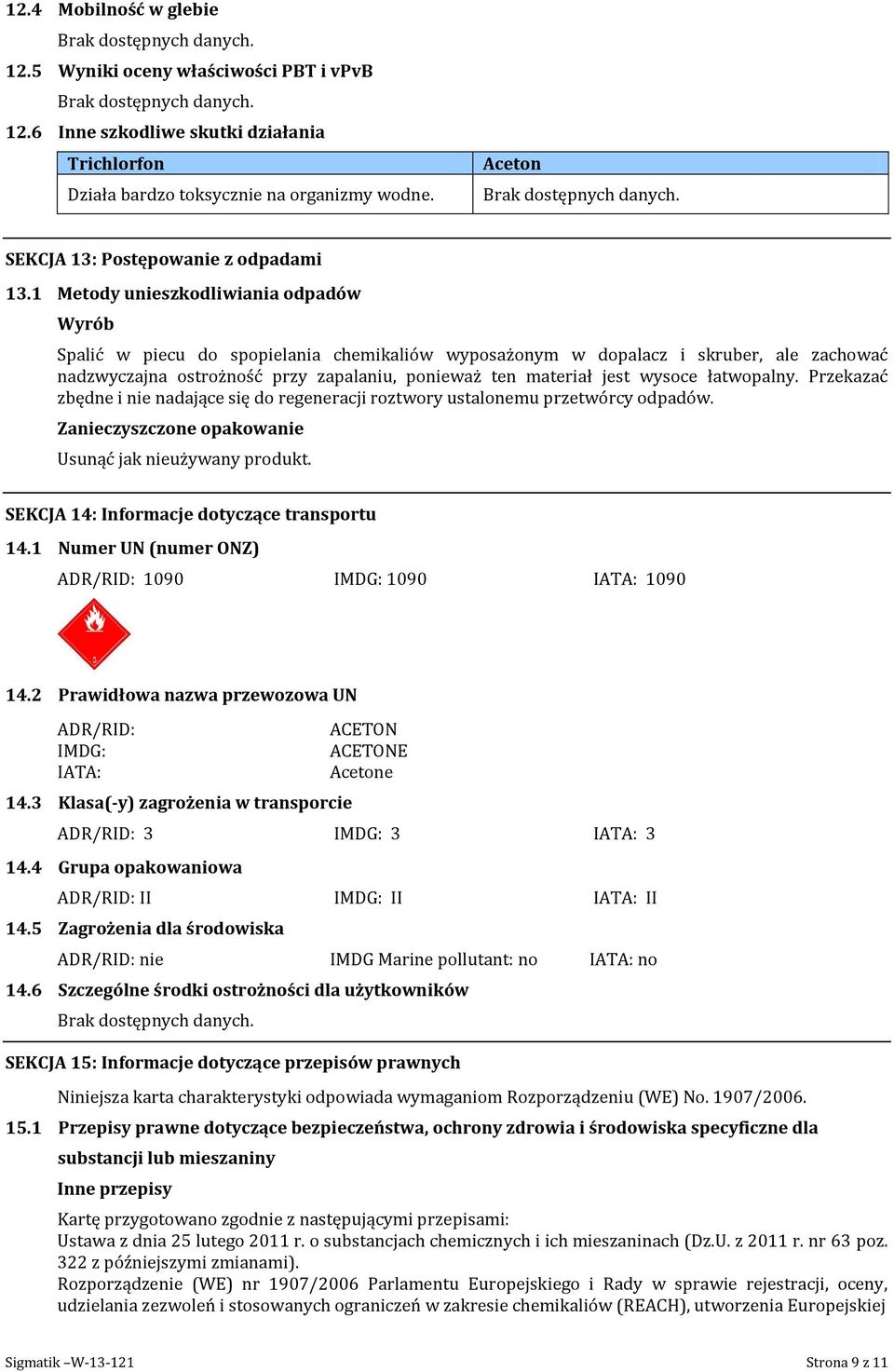 wysoce łatwopalny. Przekazać zbędne i nie nadające się do regeneracji roztwory ustalonemu przetwórcy odpadów. Zanieczyszczone opakowanie Usunąć jak nieużywany produkt.