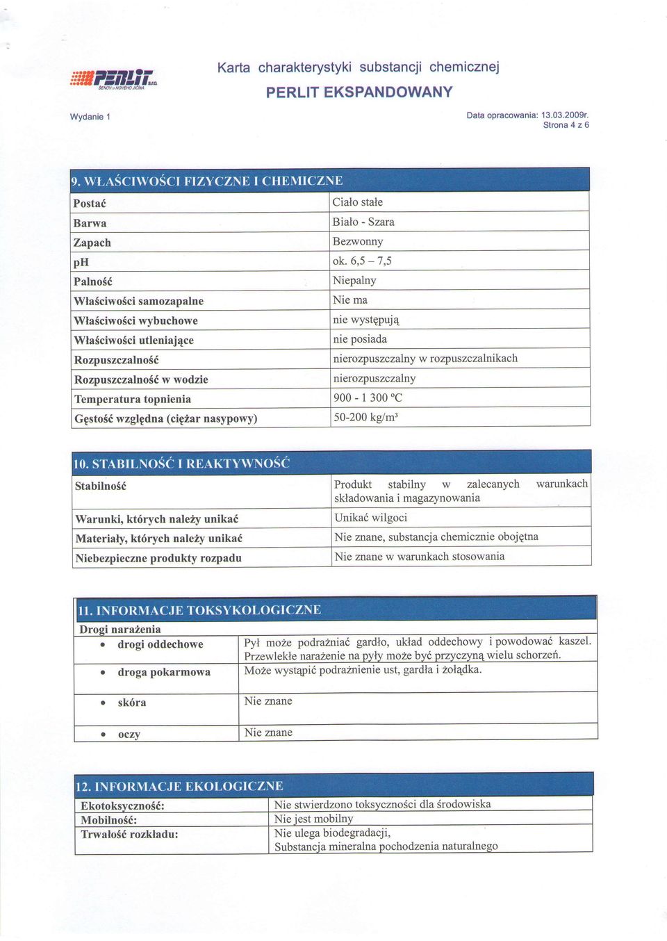 unika6 Materiaty, kt6rych nalezy unika6 Produkt stabilny w zalecanych warunkach skladowania i magazynowania Unikad wilgoci Nie znane w warunkach stosowania Drosi nara2enia.