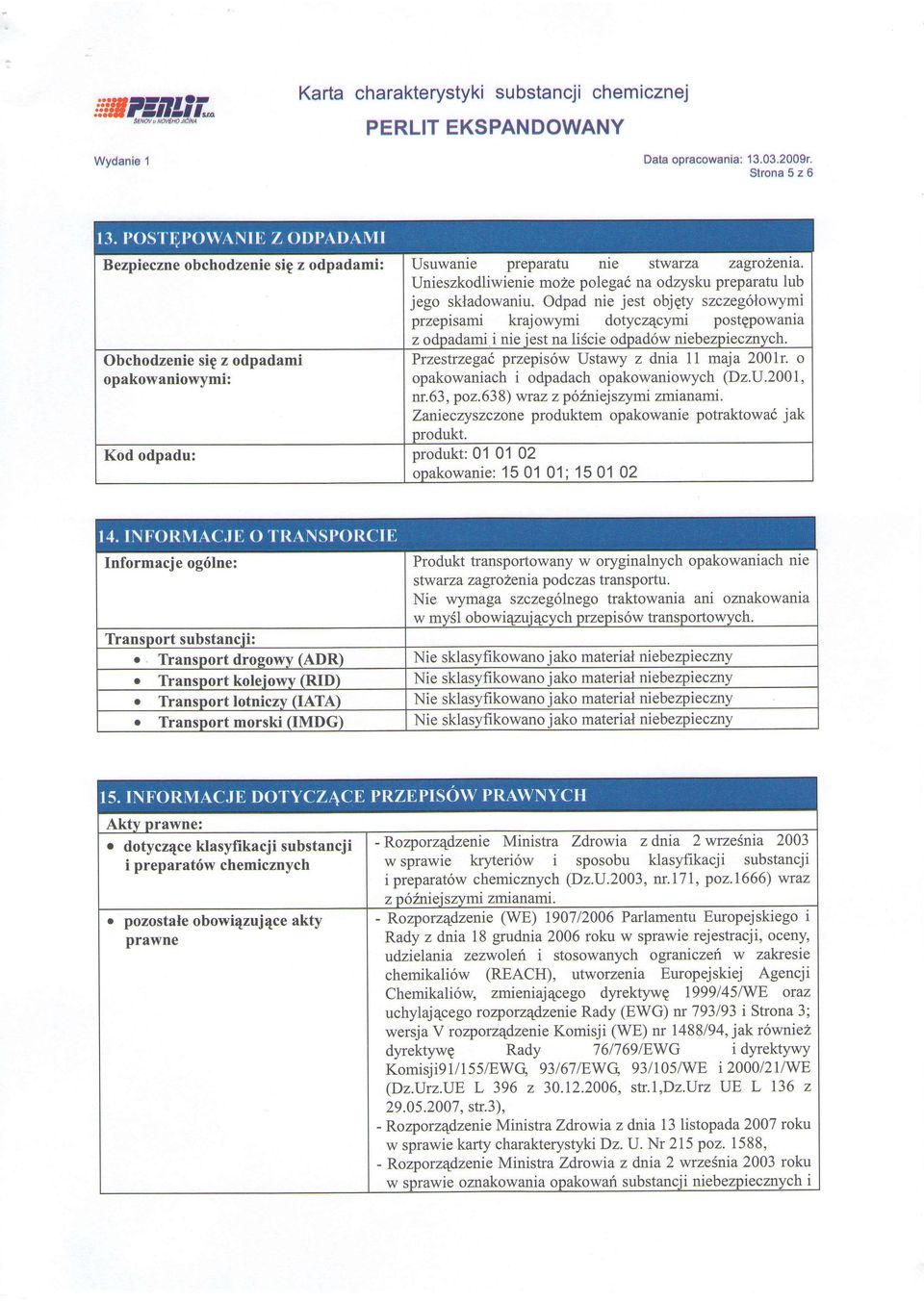 Odpad nie jest objqty szczeg6iowymi przepisami krajowymi dotycz4cymi postgpowania z odpadami i nie iest na liscie odpad6w niebezpiecznych. Przestrzegal przepis6w Ustawy z dnia l1 maja 2001r.