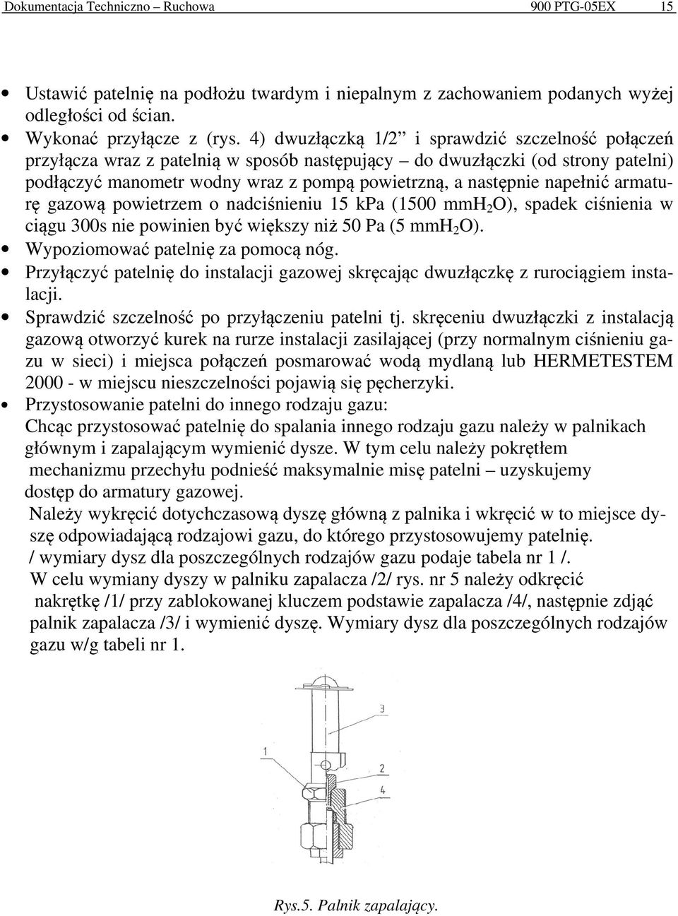 napełnić armaturę gazową powietrzem o nadciśnieniu 15 kpa (1500 mmh 2 O), spadek ciśnienia w ciągu 300s nie powinien być większy niż 50 Pa (5 mmh 2 O). Wypoziomować patelnię za pomocą nóg.