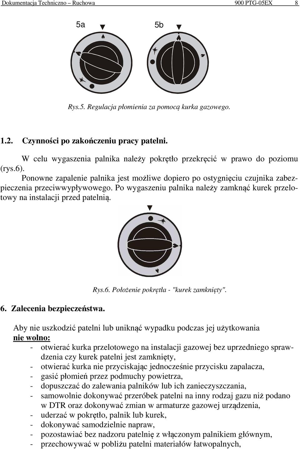 Po wygaszeniu palnika należy zamknąć kurek przelotowy na instalacji przed patelnią. 6. Zalecenia bezpieczeństwa. Rys.6. Położenie pokrętła - "kurek zamknięty".