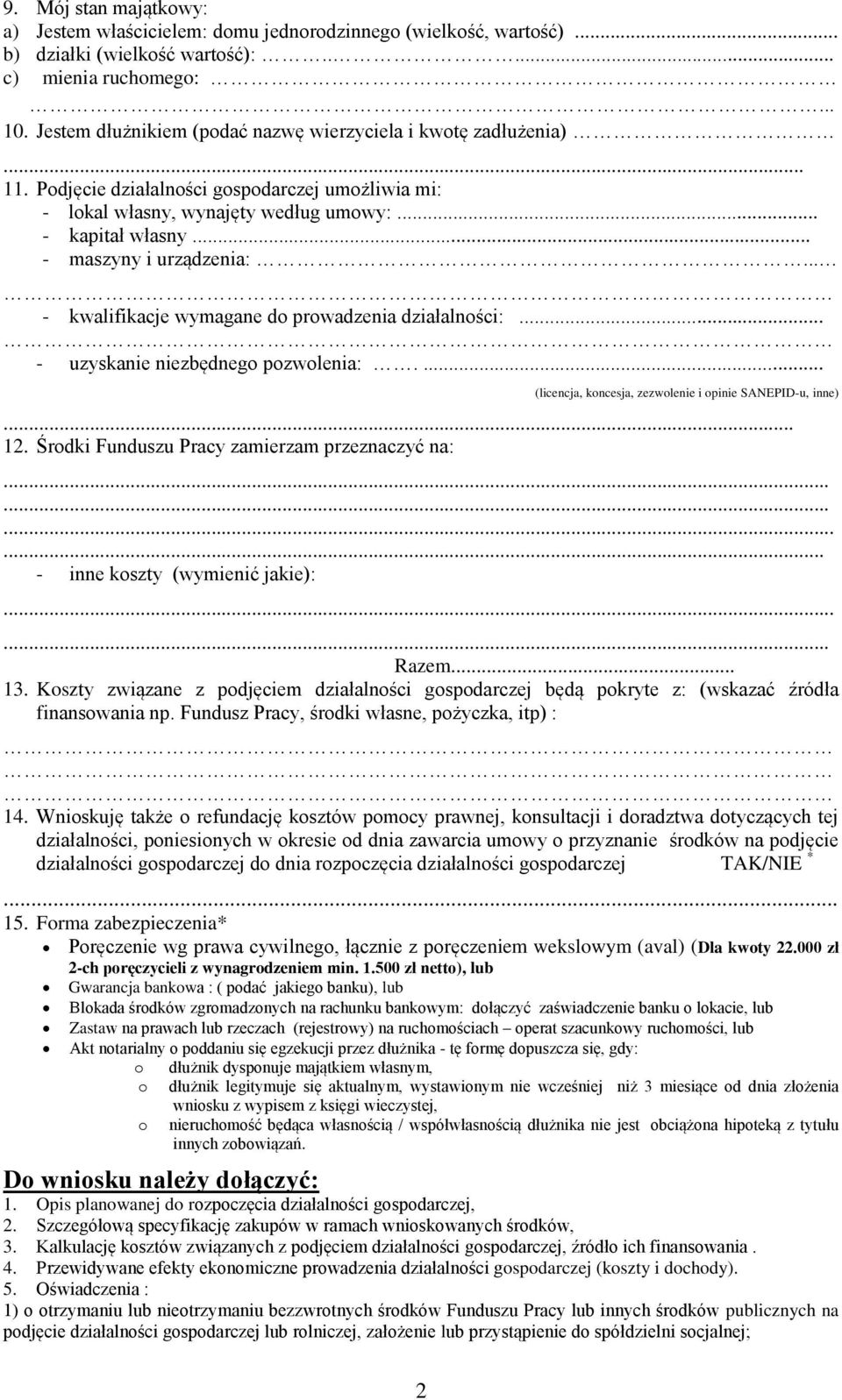 .. - maszyny i urządzenia:... - kwalifikacje wymagane do prowadzenia działalności:... - uzyskanie niezbędnego pozwolenia:.... (licencja, koncesja, zezwolenie i opinie SANEPID-u, inne)... 12.