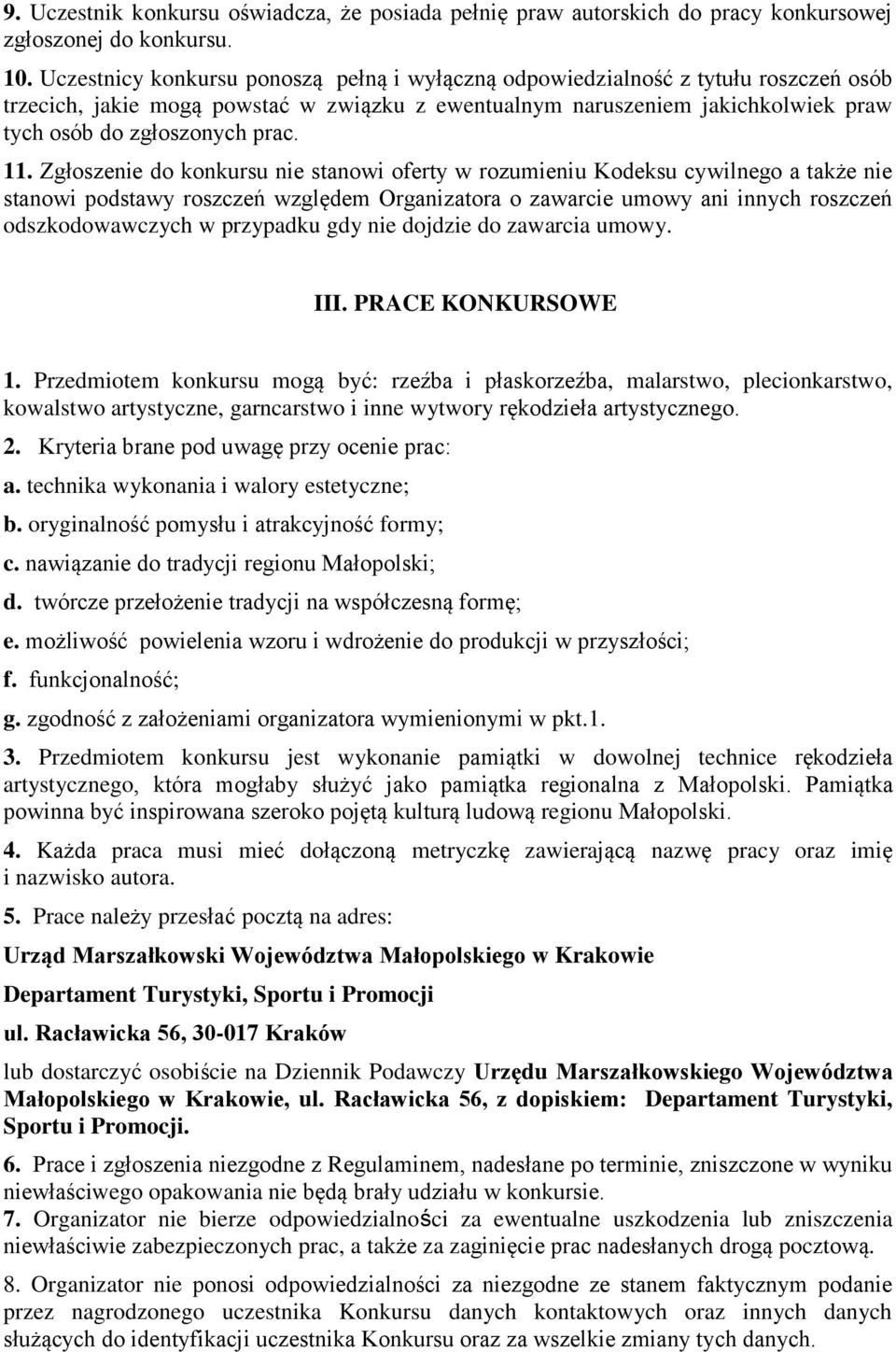 11. Zgłoszenie do konkursu nie stanowi oferty w rozumieniu Kodeksu cywilnego a także nie stanowi podstawy roszczeń względem Organizatora o zawarcie umowy ani innych roszczeń odszkodowawczych w