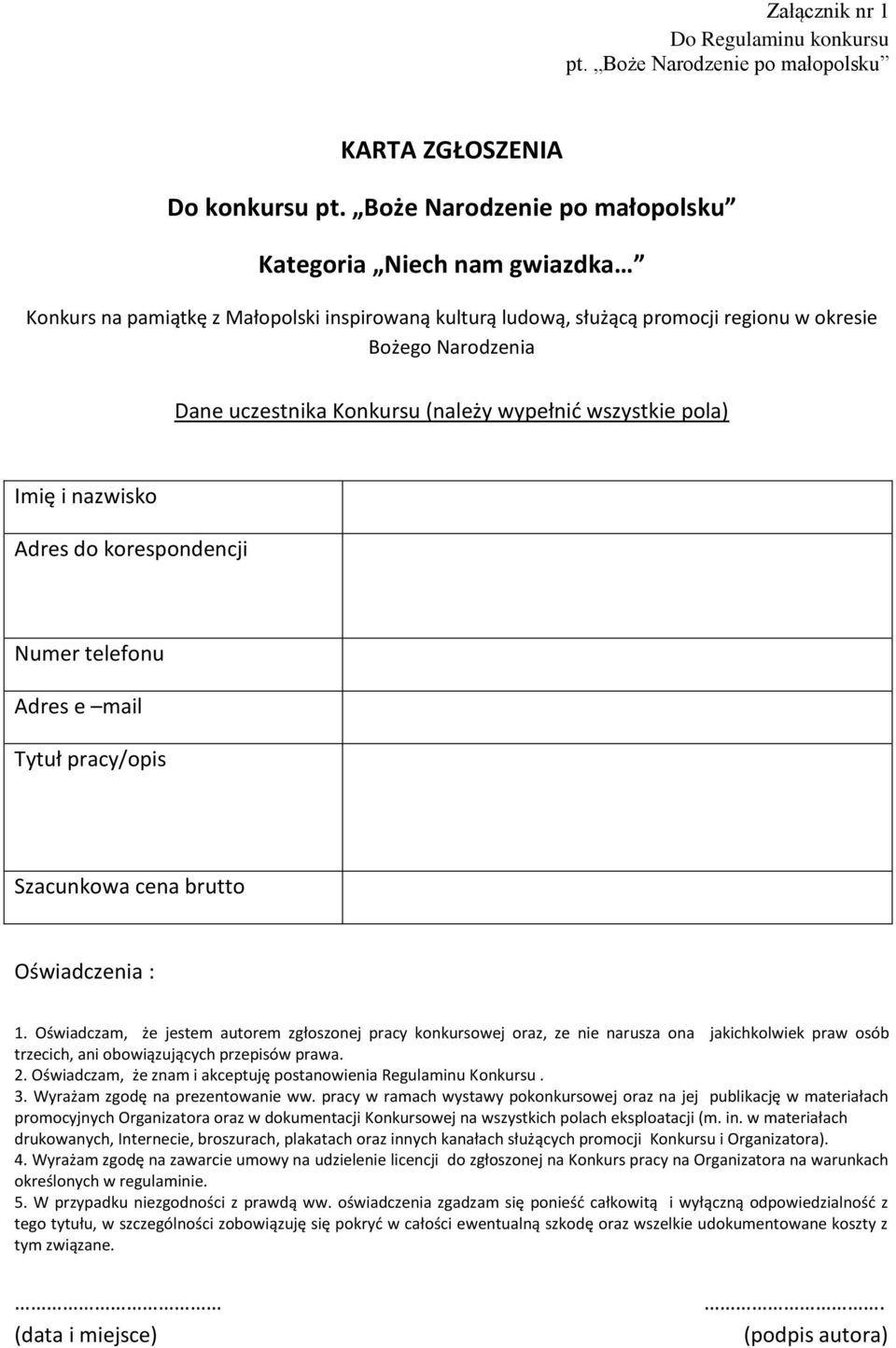 (należy wypełnić wszystkie pola) Imię i nazwisko Adres do korespondencji Numer telefonu Adres e mail Tytuł pracy/opis Szacunkowa cena brutto Oświadczenia : 1.