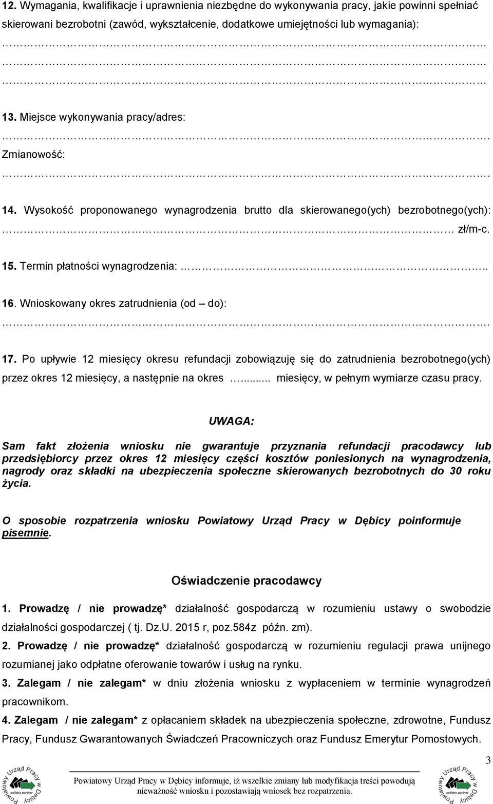 Wnioskowany okres zatrudnienia (od do): 17. Po upływie 12 miesięcy okresu refundacji zobowiązuję się do zatrudnienia bezrobotnego(ych) przez okres 12 miesięcy, a następnie na okres.