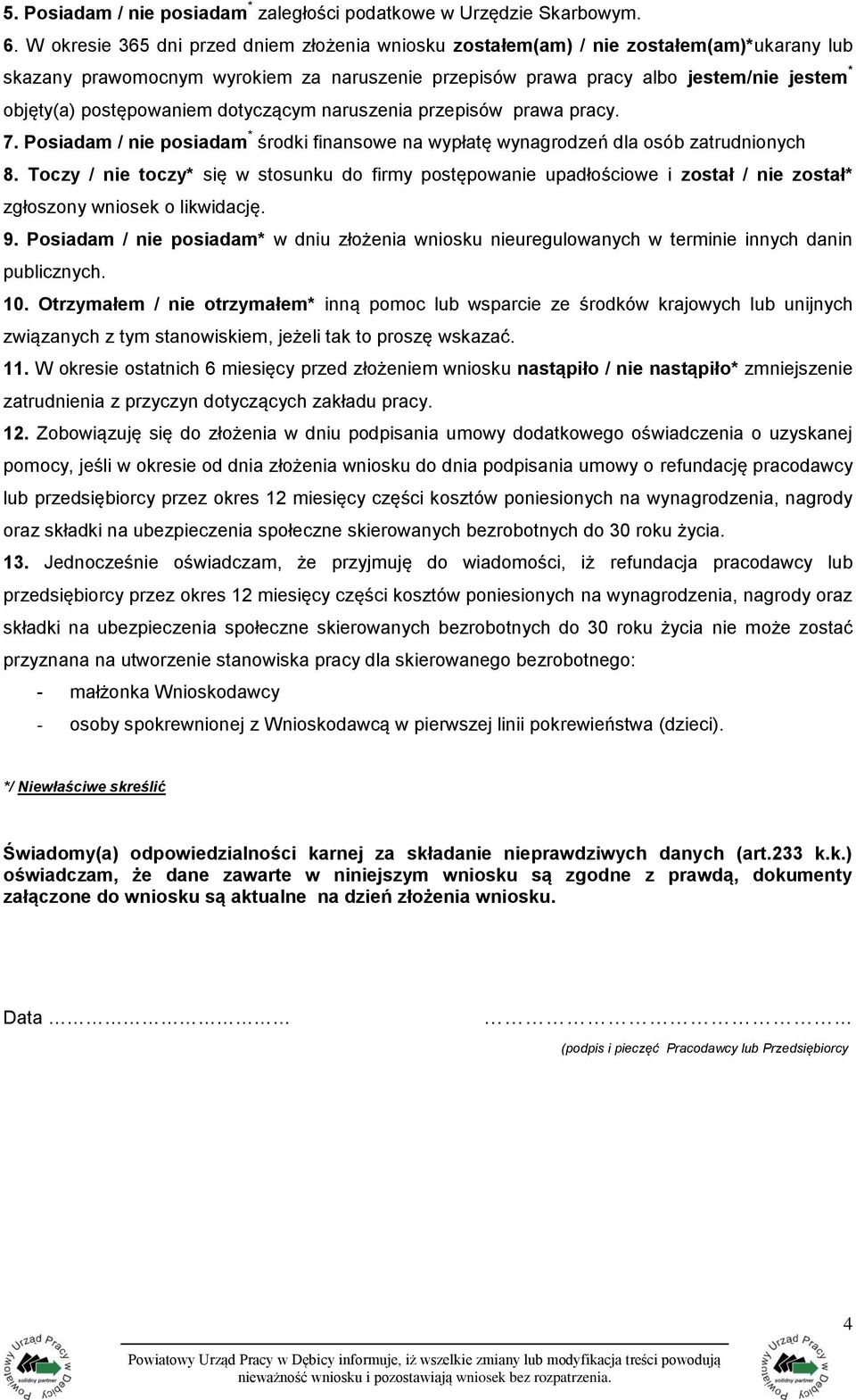 postępowaniem dotyczącym naruszenia przepisów prawa pracy. 7. Posiadam / nie posiadam * środki finansowe na wypłatę wynagrodzeń dla osób zatrudnionych 8.