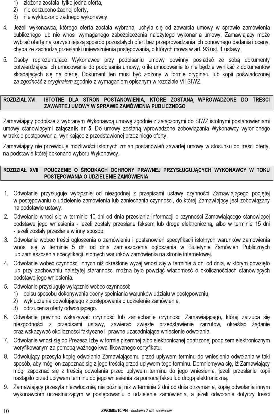 wybrać ofertę najkorzystniejszą spośród pozostałych ofert bez przeprowadzania ich ponownego badania i oceny, chyba że zachodzą przesłanki unieważnienia postępowania, o których mowa w art. 93 ust.