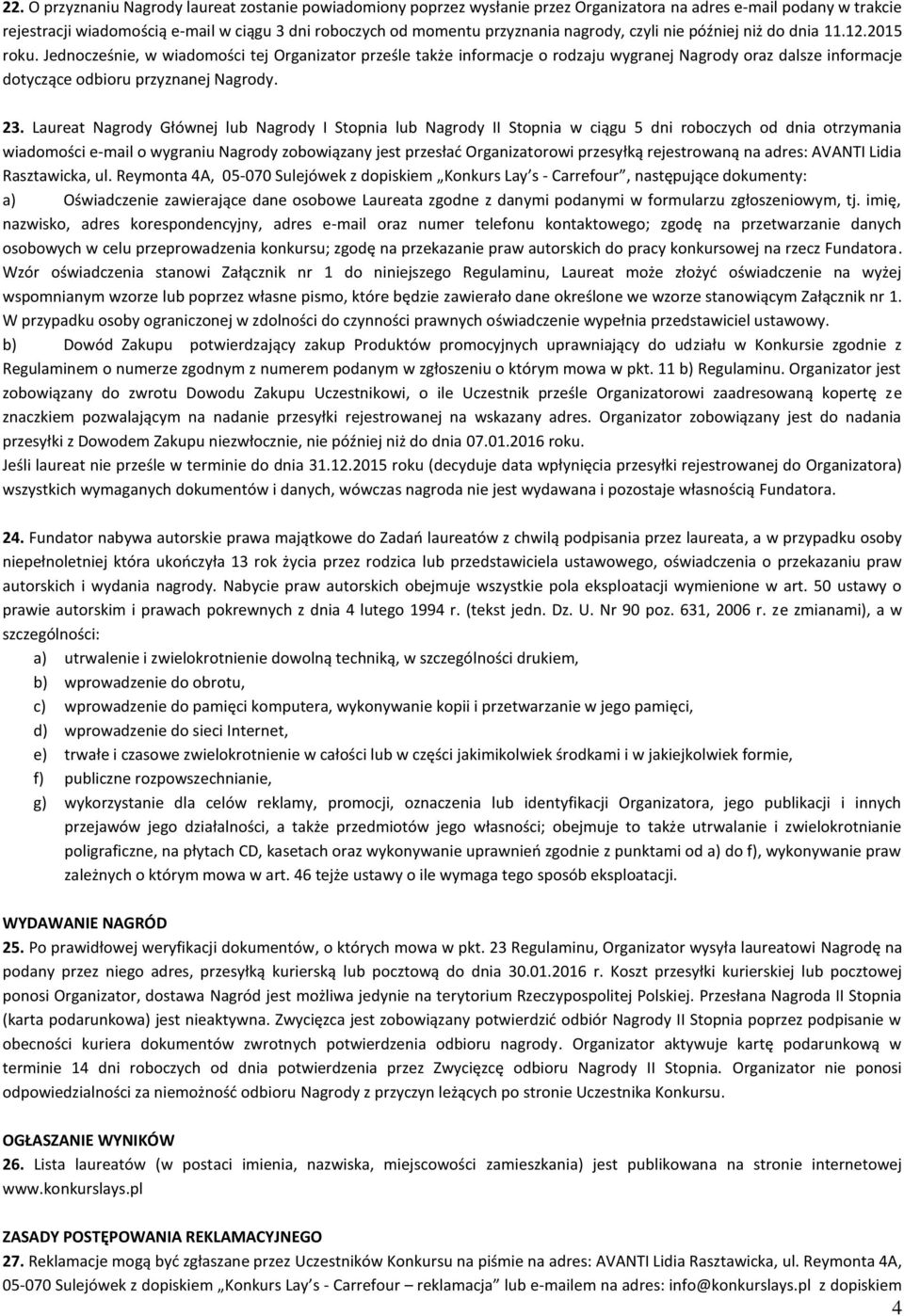 Jednocześnie, w wiadomości tej Organizator prześle także informacje o rodzaju wygranej Nagrody oraz dalsze informacje dotyczące odbioru przyznanej Nagrody. 23.