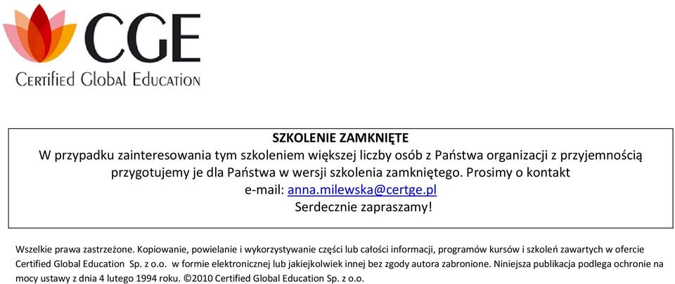 Kopiowanie, powielanie i wykorzystywanie części lub całości informacji, programów kursów i szkoleń zawartych w ofercie Certified Global Education Sp. z o.o. w formie elektronicznej lub jakiejkolwiek innej bez zgody autora zabronione.