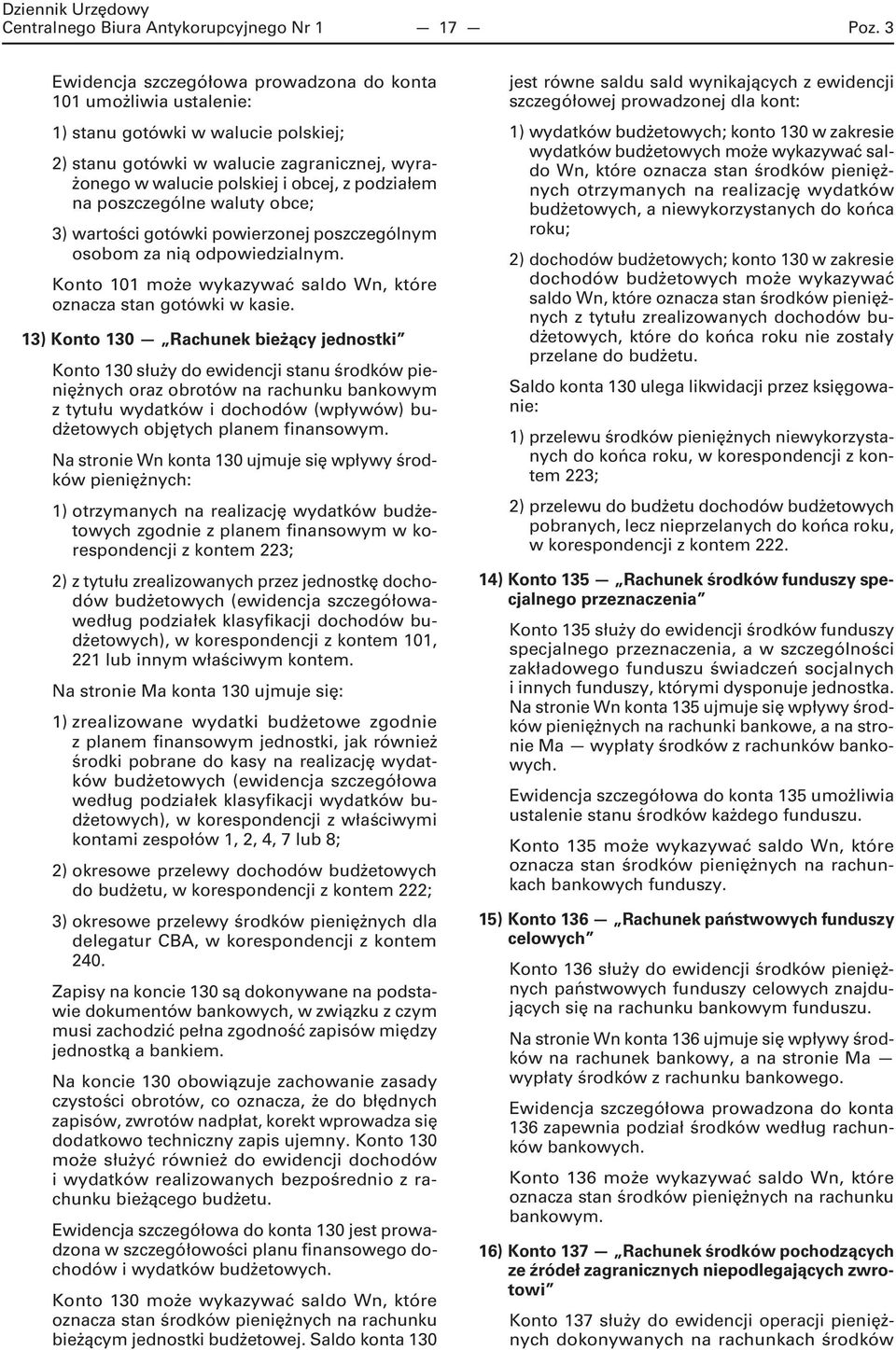 na poszczególne waluty obce; 3) wartości gotówki powierzonej poszczególnym osobom za nią odpowiedzialnym. Konto 101 może wykazywać saldo Wn, które oznacza stan gotówki w kasie.