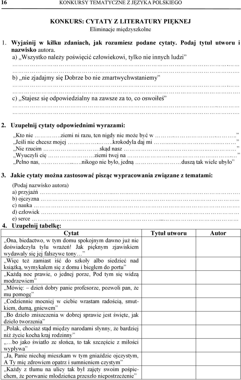 Uzupełnij cytaty odpowiednimi wyrazami: Kto nie..ziemi ni razu, ten nigdy nie może być w.... Jeśli nie chcesz mojej...krokodyla daj mi..... Nie rzucim...skąd nasz.. Wyuczyli cię ziemi twej na.