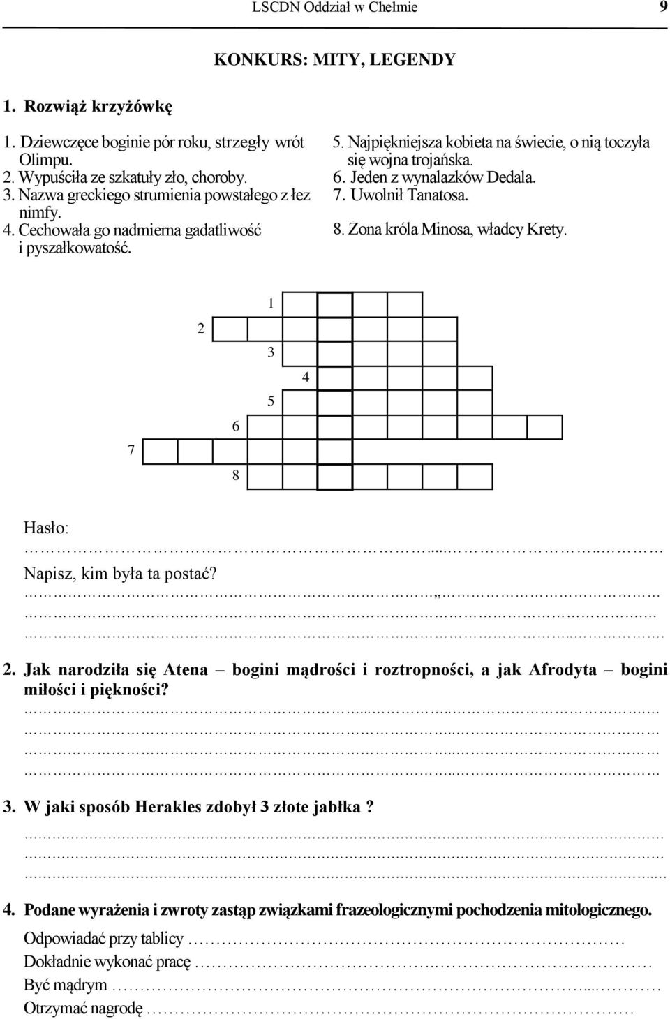 Żona króla Minosa, władcy Krety. i pyszałkowatość. 7 2 6 8 1 3 5 4 Hasło:..... Napisz, kim była ta postać?,,.... 2. Jak narodziła się Atena bogini mądrości i roztropności, a jak Afrodyta bogini miłości i piękności?