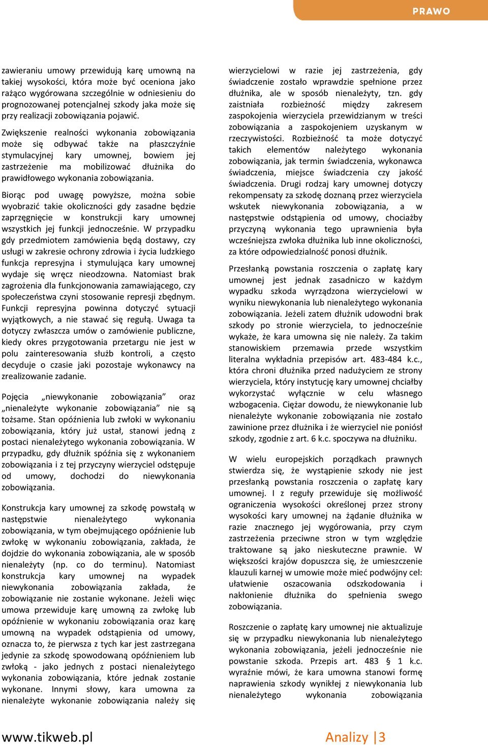 Zwiększenie realności wykonania zobowiązania może się odbywać także na płaszczyźnie stymulacyjnej kary umownej, bowiem jej zastrzeżenie ma mobilizować dłużnika do prawidłowego wykonania zobowiązania.