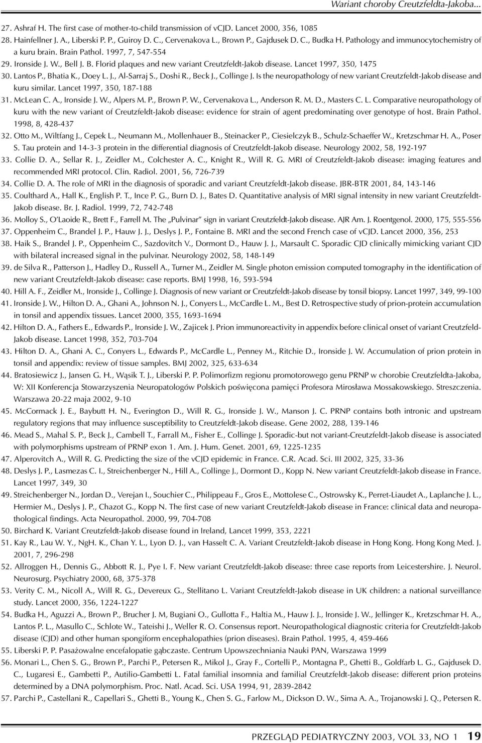 Lancet 1997, 350, 1475 30. Lantos P., Bhatia K., Doey L. J., Al-Sarraj S., Doshi R., Beck J., Collinge J. Is the neuropathology of new variant Creutzfeldt-Jakob disease and kuru similar.