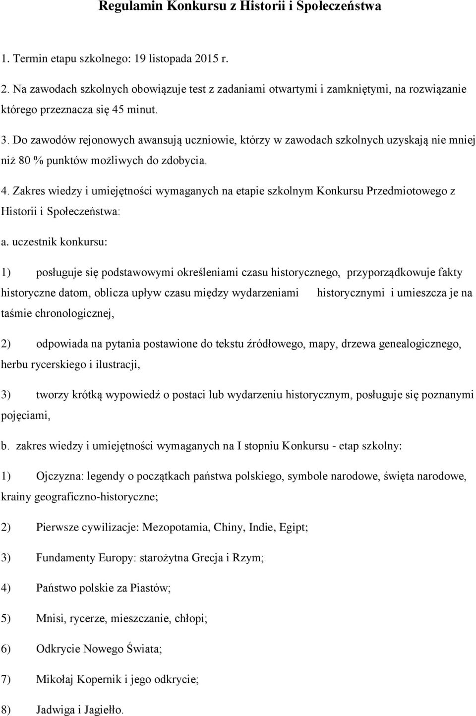 Do zawodów rejonowych awansują uczniowie, którzy w zawodach szkolnych uzyskają nie mniej niż 80 % punktów możliwych do zdobycia. 4.