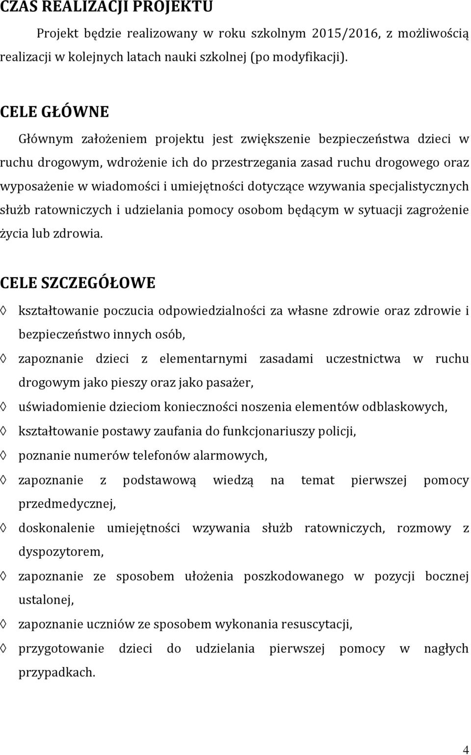 dotyczące wzywania specjalistycznych służb ratowniczych i udzielania pomocy osobom będącym w sytuacji zagrożenie życia lub zdrowia.