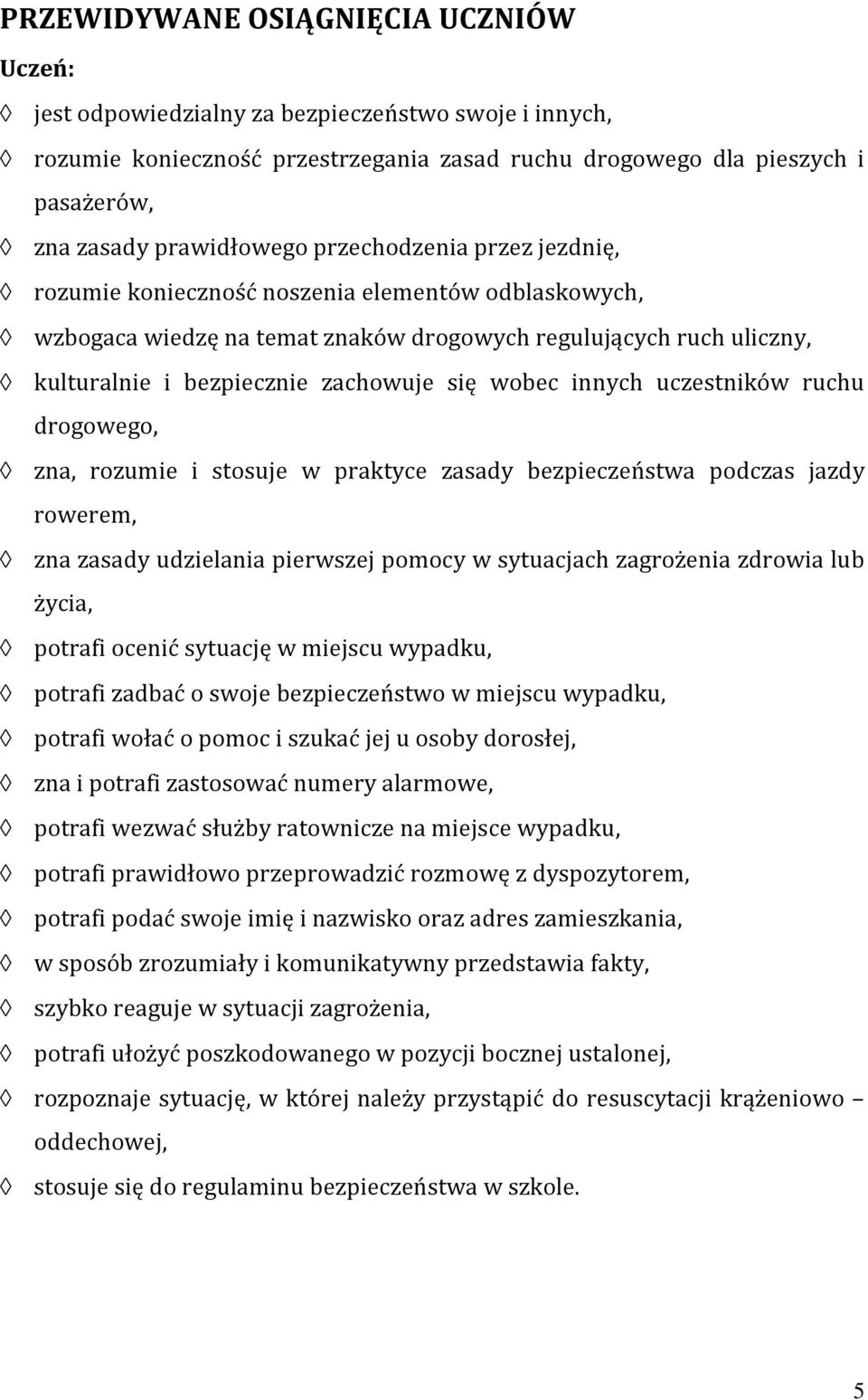 się wobec innych uczestników ruchu drogowego, zna, rozumie i stosuje w praktyce zasady bezpieczeństwa podczas jazdy rowerem, zna zasady udzielania pierwszej pomocy w sytuacjach zagrożenia zdrowia lub
