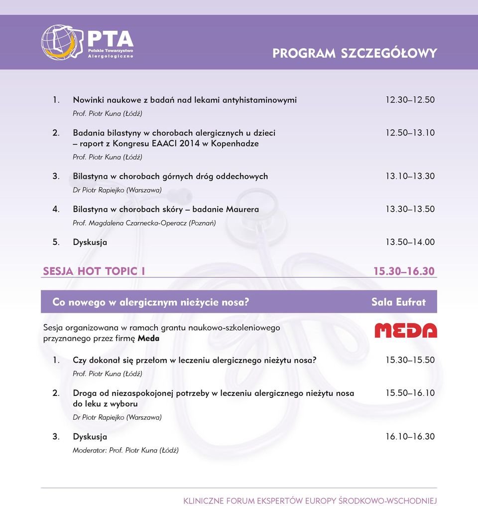 Dyskusja 13.50 14.00 SESJA HOT TOPIC I 15.30 16.30 Co nowego w alergicznym nieżycie nosa? przyznanego przez firmę Meda 1. Czy dokonał się przełom w leczeniu alergicznego nieżytu nosa? 15.30 15.