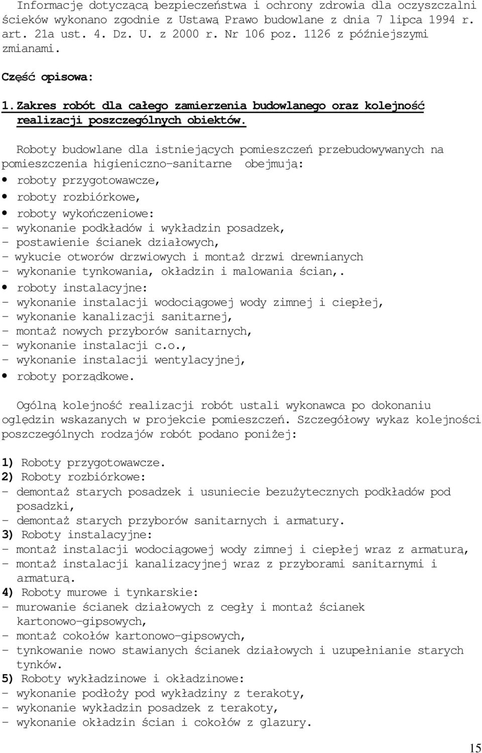 Roboty budowlane dla istniejących pomieszczeń przebudowywanych na pomieszczenia higieniczno-sanitarne obejmują: roboty przygotowawcze, roboty rozbiórkowe, roboty wykończeniowe: - wykonanie podkładów