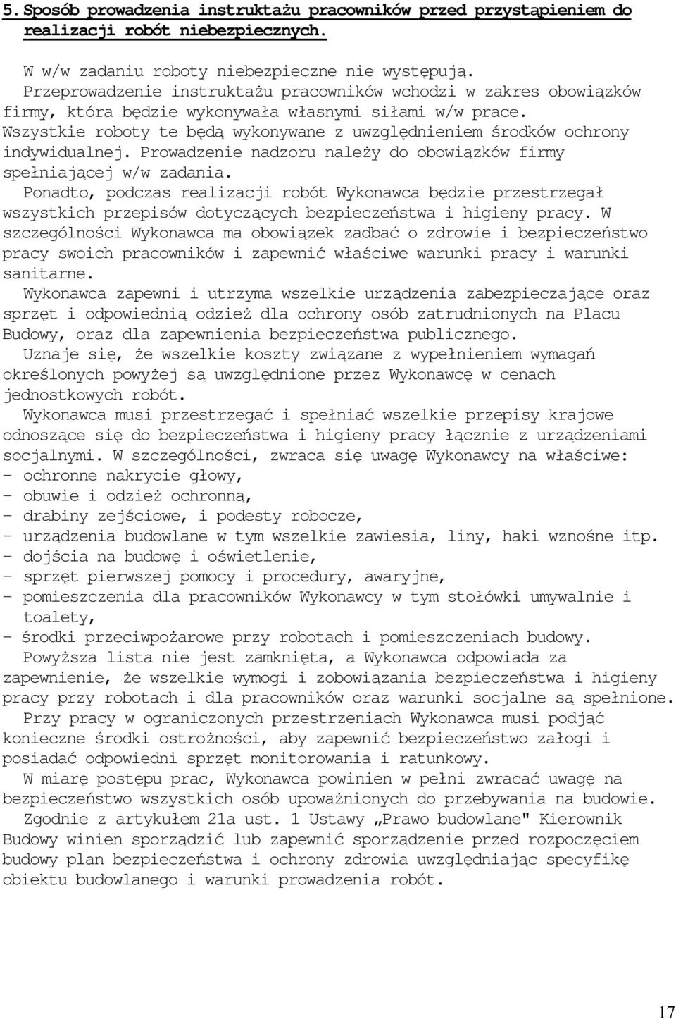 Wszystkie roboty te będą wykonywane z uwzględnieniem środków ochrony indywidualnej. Prowadzenie nadzoru naleŝy do obowiązków firmy spełniającej w/w zadania.