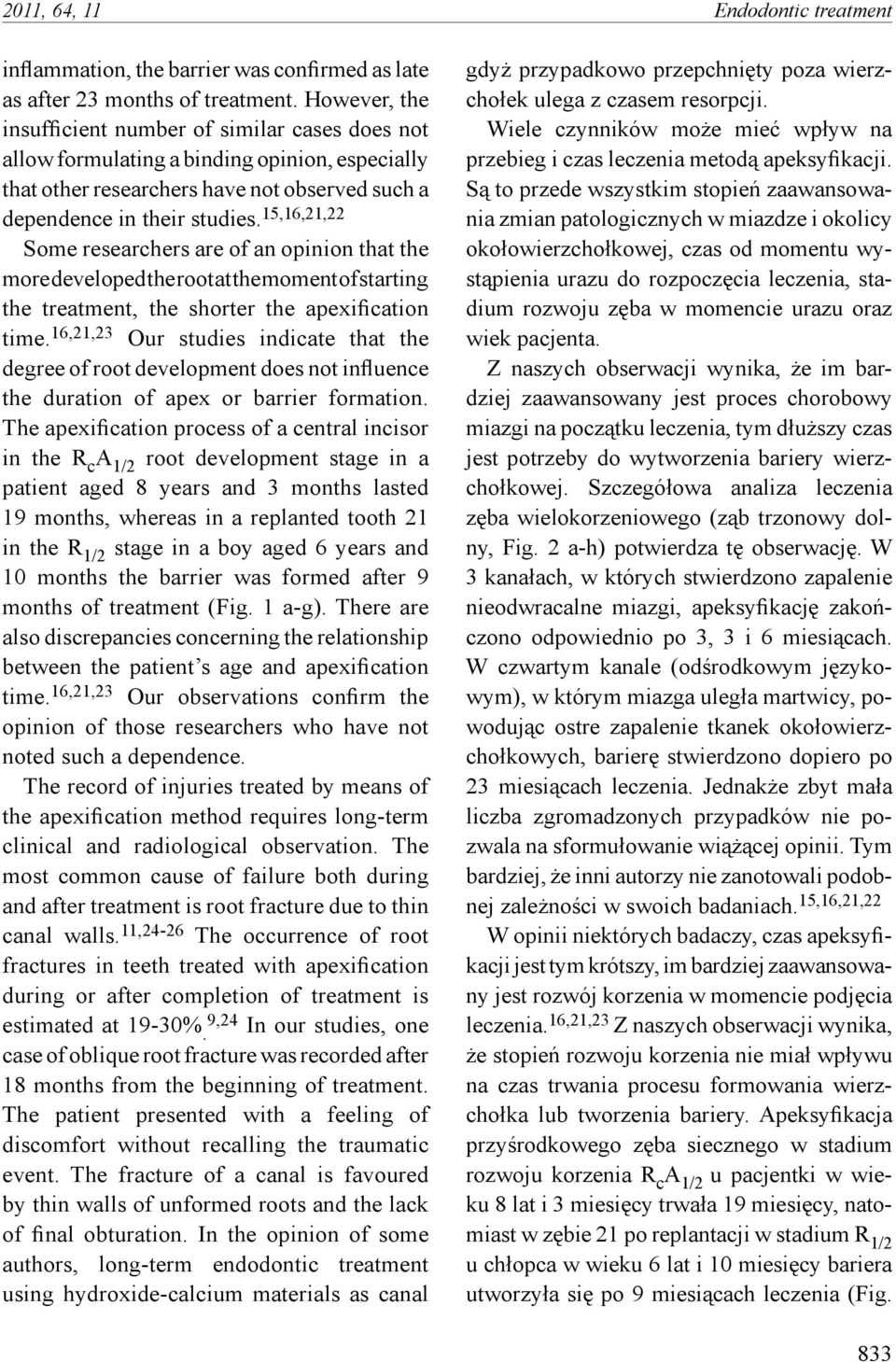 15,16,21,22 Some researchers are of an opinion that the more developed the root at the moment of starting the treatment, the shorter the apexification time.