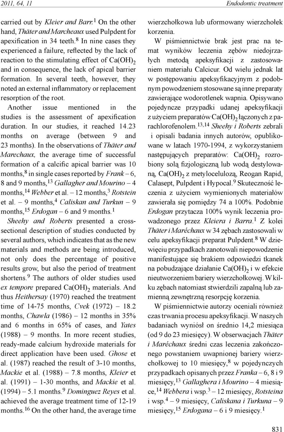 In several teeth, however, they noted an external inflammatory or replacement resorption of the root. Another issue mentioned in the studies is the assessment of apexification duration.