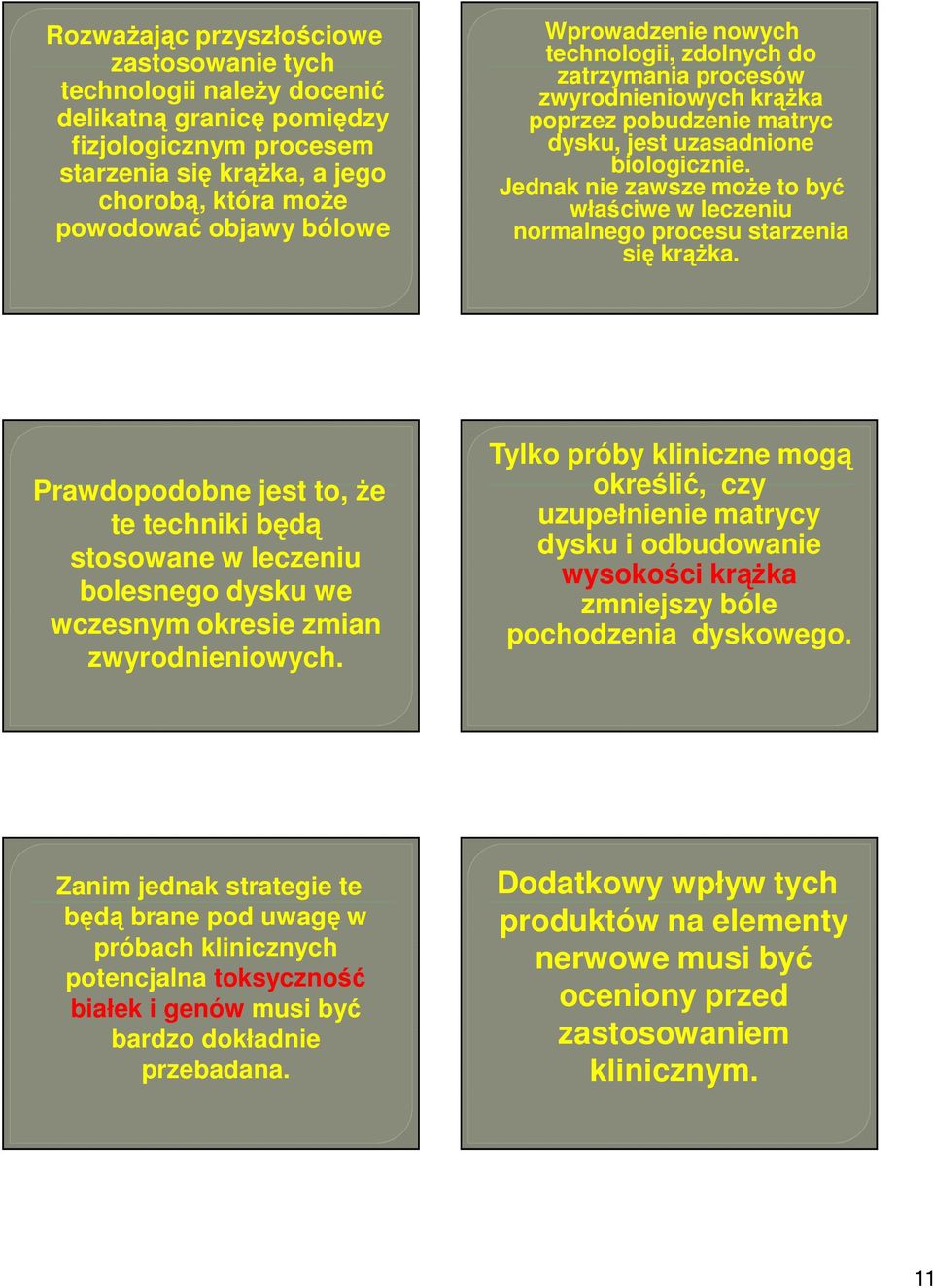 Jednak nie zawsze może to być właściwe w leczeniu normalnego procesu starzenia się krążka.